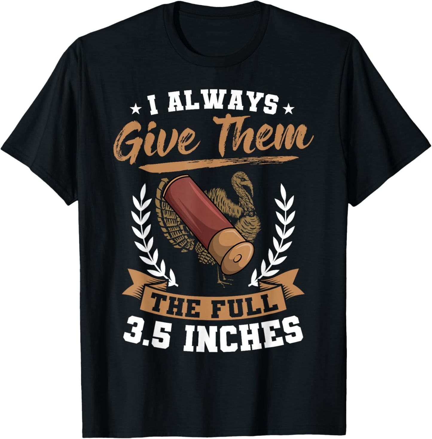 I Always Give Them The Full 3.5 Inches Turkey Hunting T-Shirt - T-Shirt | Black