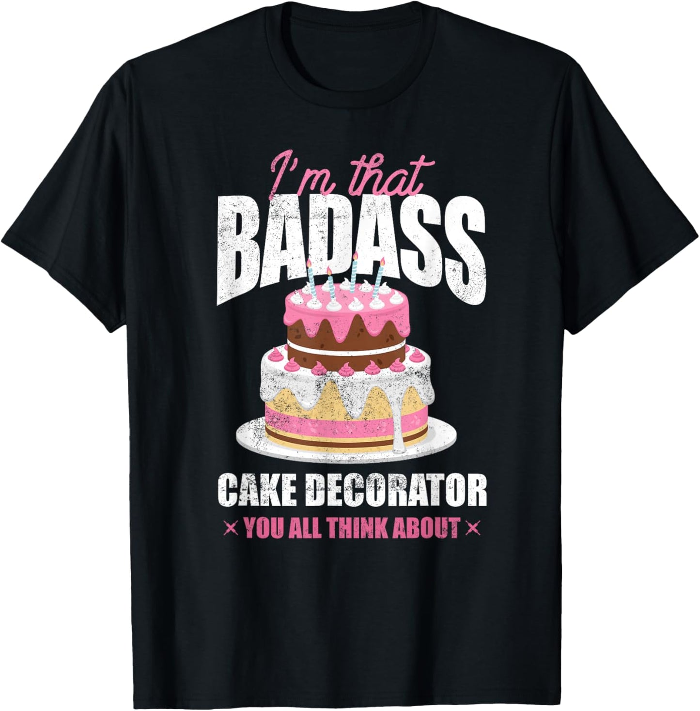 Pastry Chef Baker I'm That Badass Cake Decorator T-Shirt - T-Shirt | Black