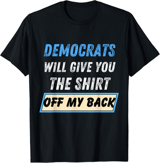 Democrats Will Give You The Shirt Off My Back Funny T-Shirt - T-Shirt | Black