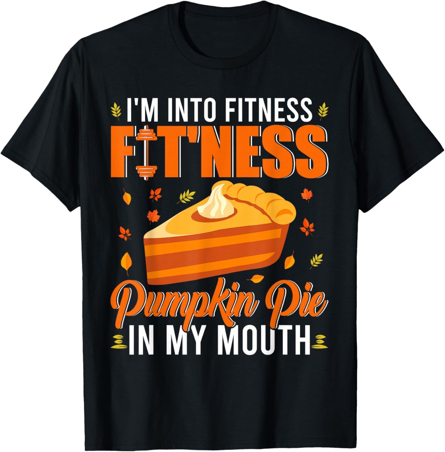 I'm Into Fitness Pumpkin Pie In My Mouth Cute Thanksgiving T-Shirt - T-Shirt | Black