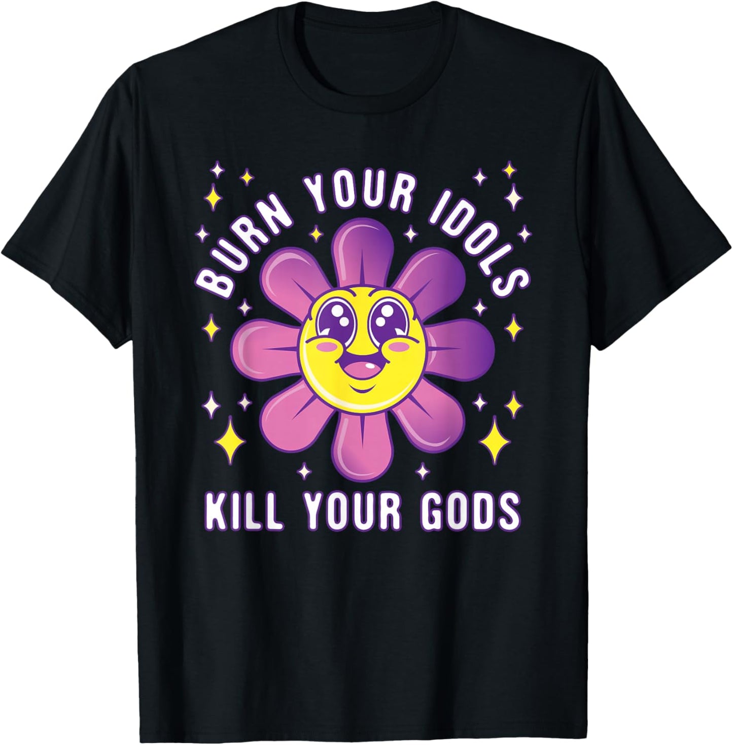 Burn Your Idols Kill Your Gods - Funny Sarcastic T-Shirt - T-Shirt | Black