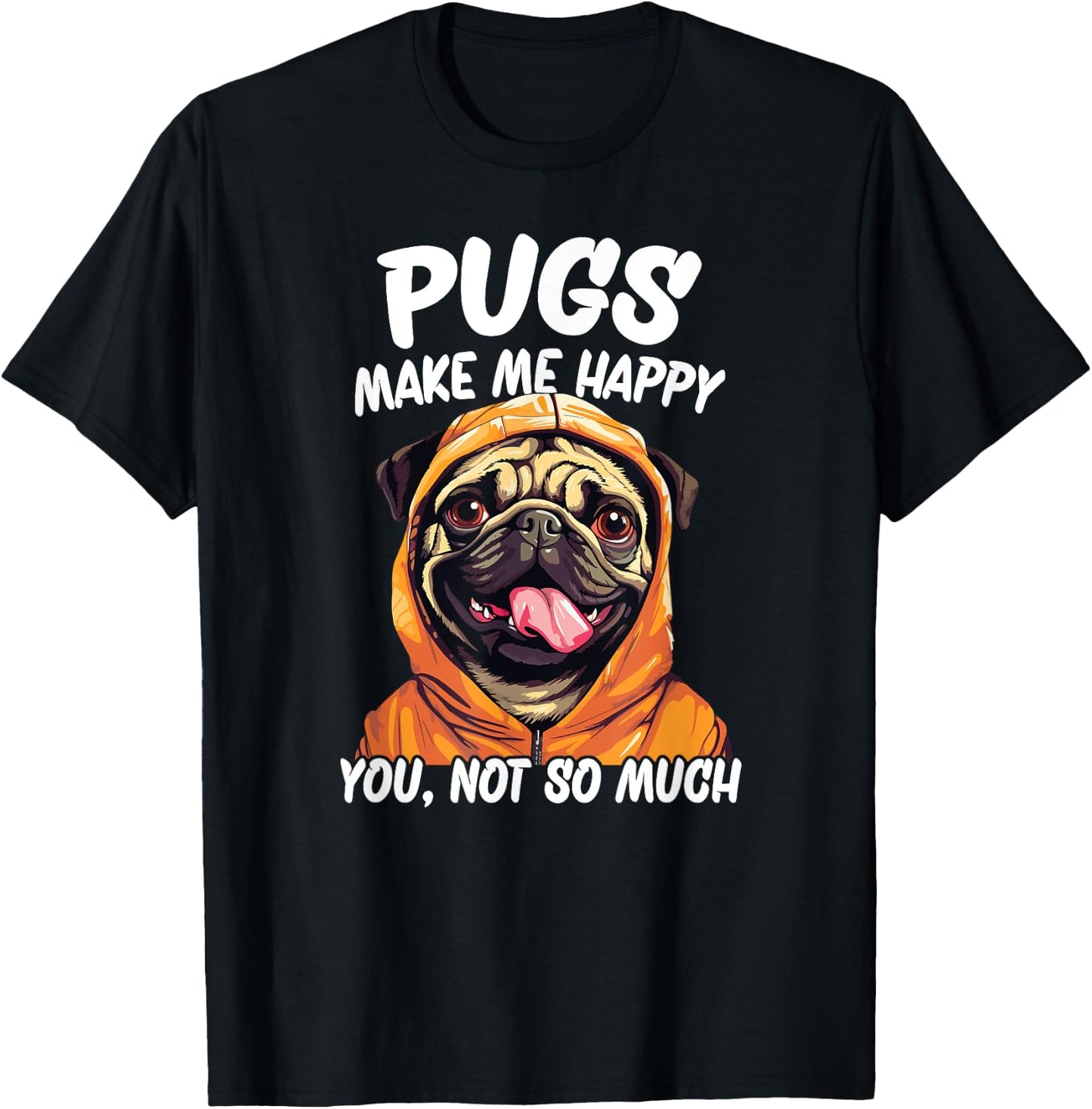 Pugs Make Me Happy You Not So Much T-Shirt - T-Shirt | Black
