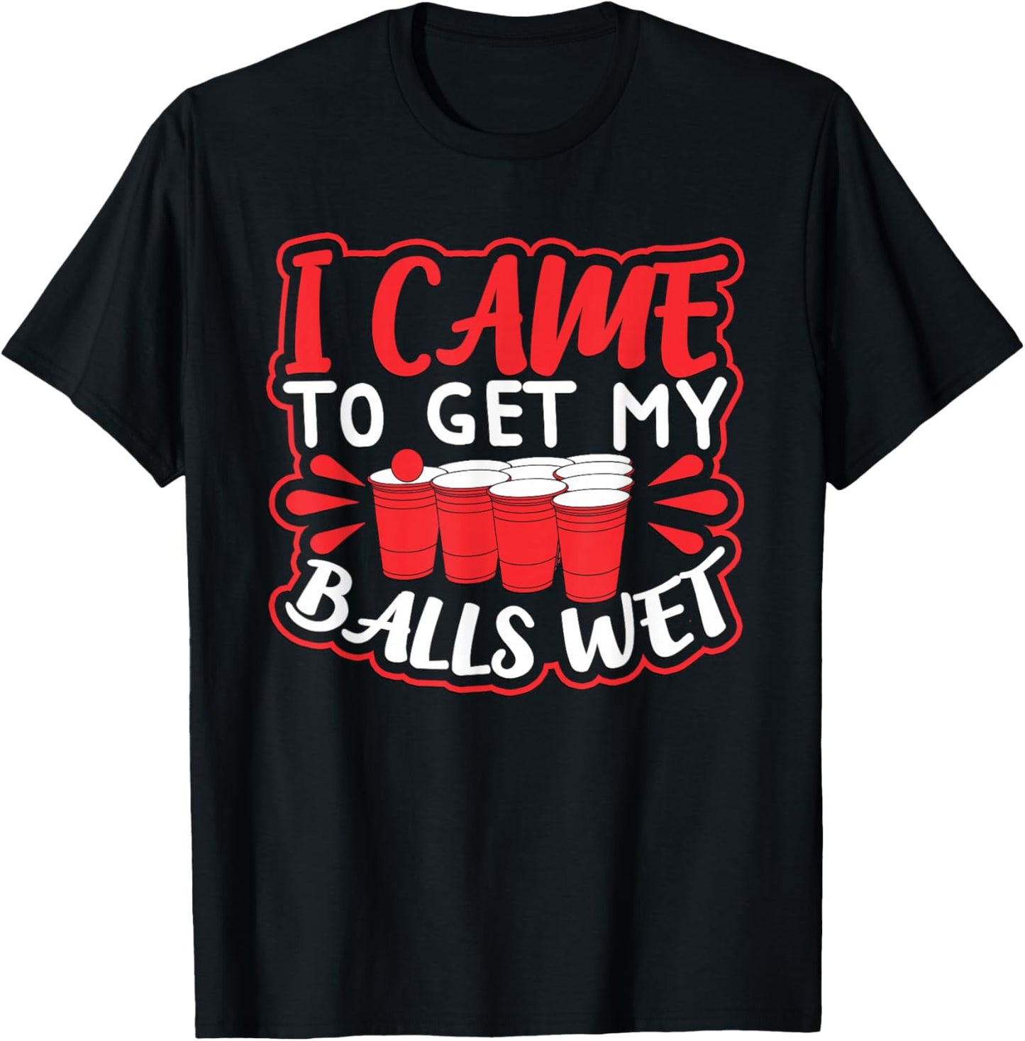 I Came to Get my Balls Wet T-Shirt - T-Shirt | Black