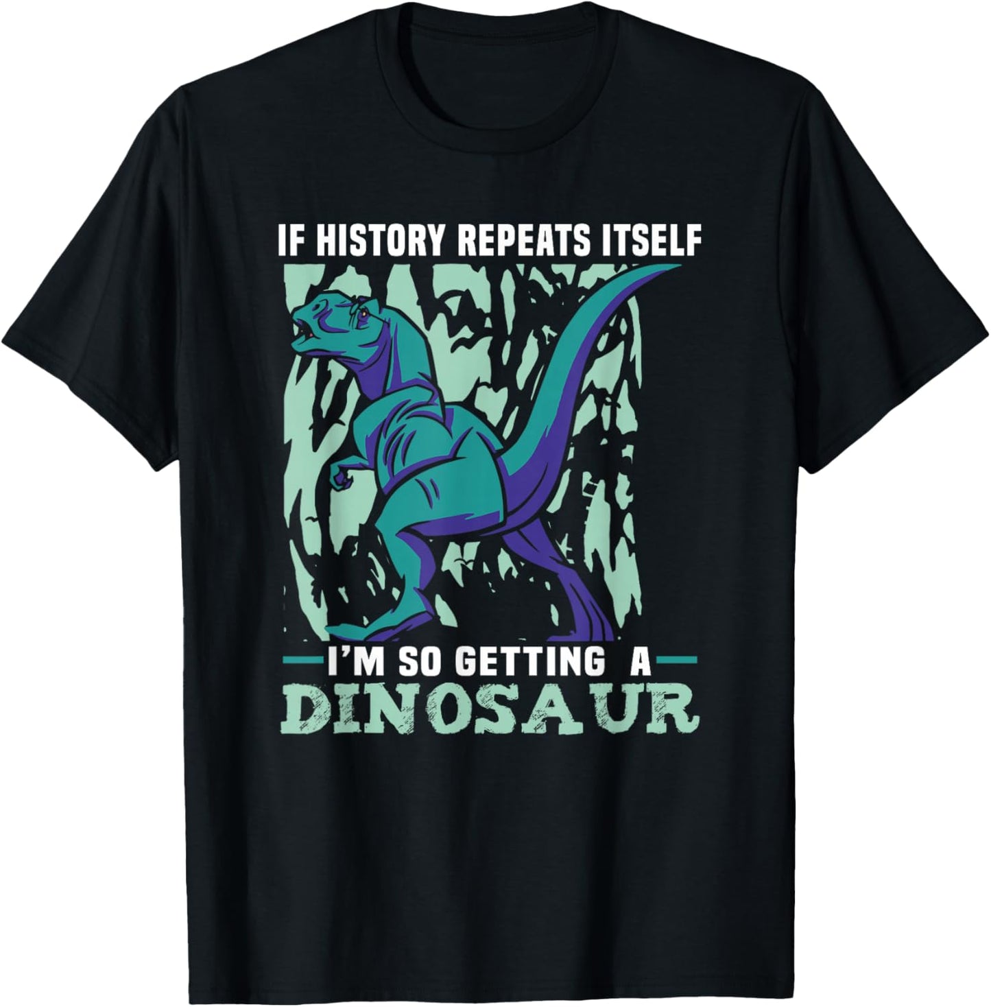If History Repeats Itself I'm So Getting A Dinosaur T-Shirt - T-Shirt | Black