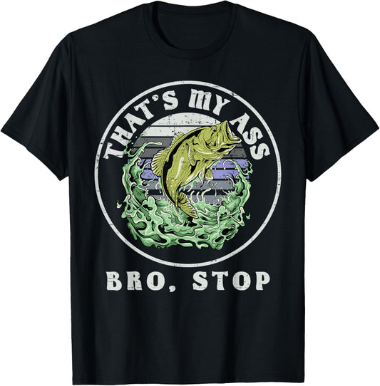 That's My Ass Bro Stop, Loves Fishing T-Shirt - T-Shirt | Black