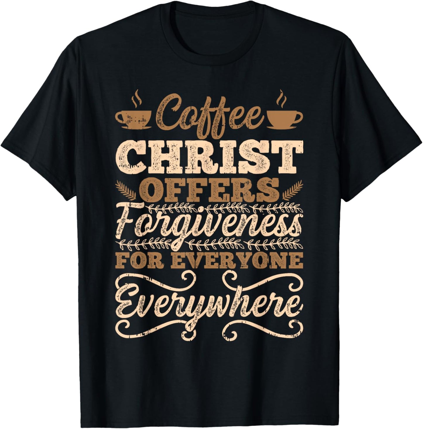 Coffee Christ Offers Forgiveness For Everyone Everywhere T-Shirt - T-Shirt | Black