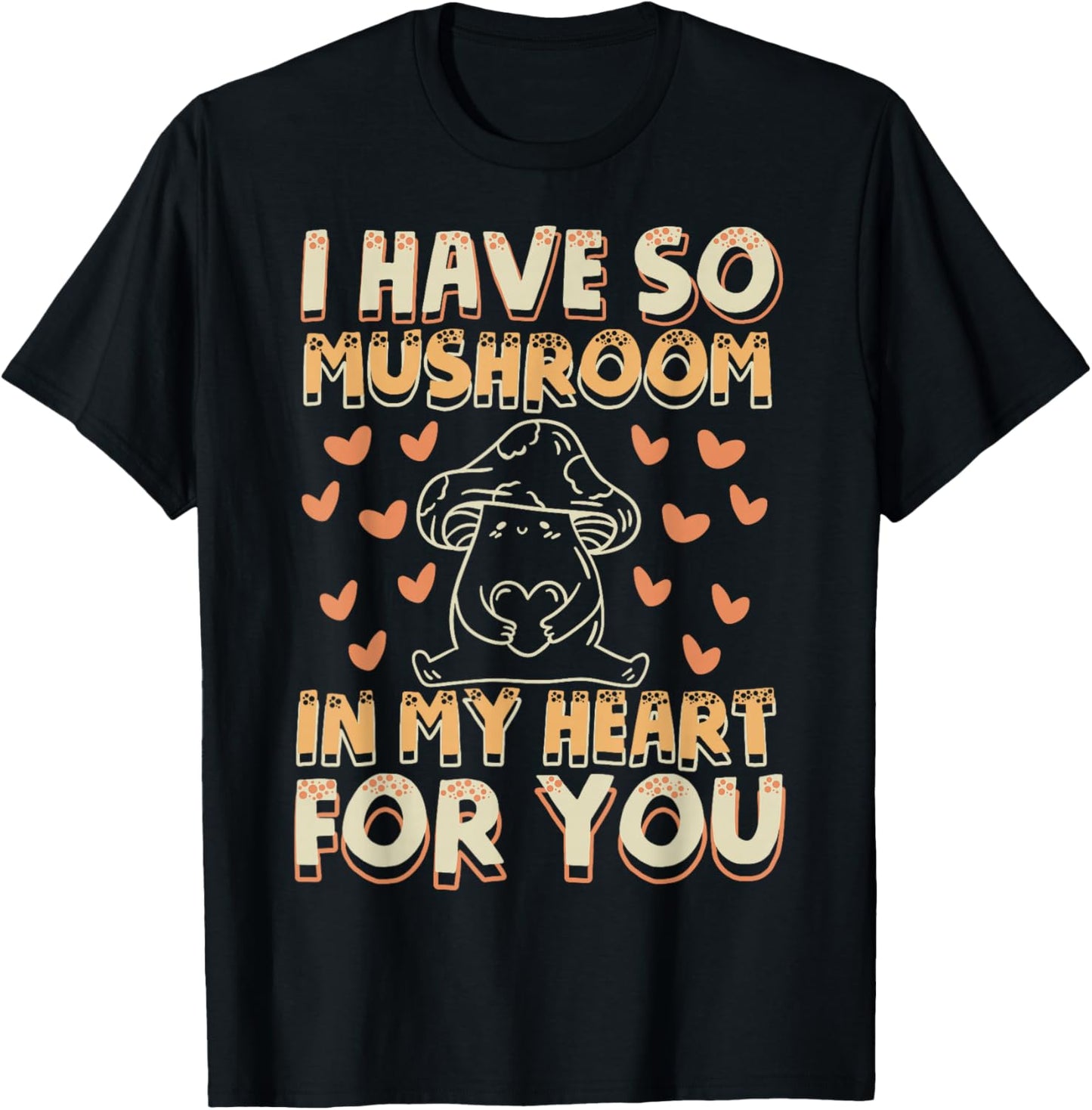 Funny Mushroom - I Have So Mushroom In My Heart For You T-Shirt - T-Shirt | Black