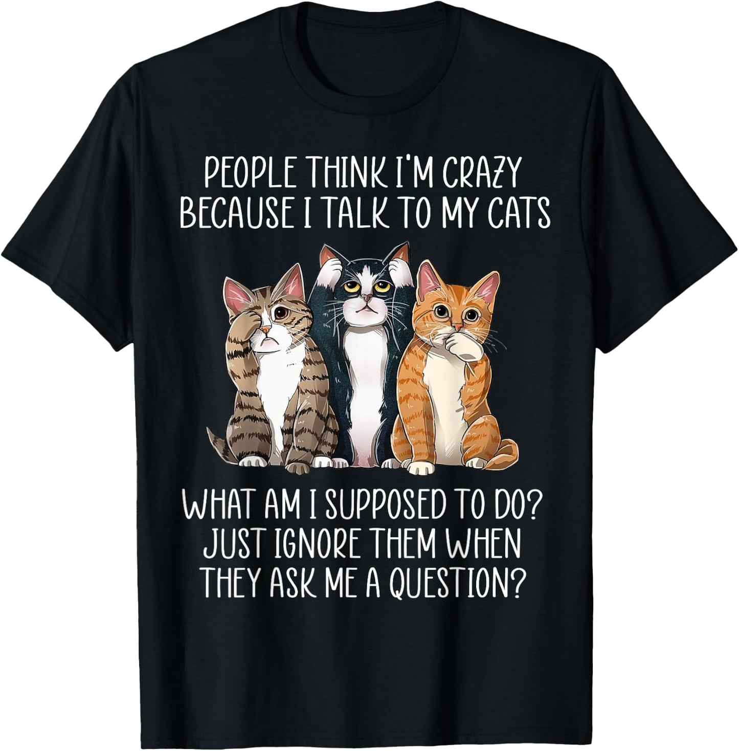 People Think I'm Crazy Because I Talk To My Cats T-Shirt - T-Shirt | Black