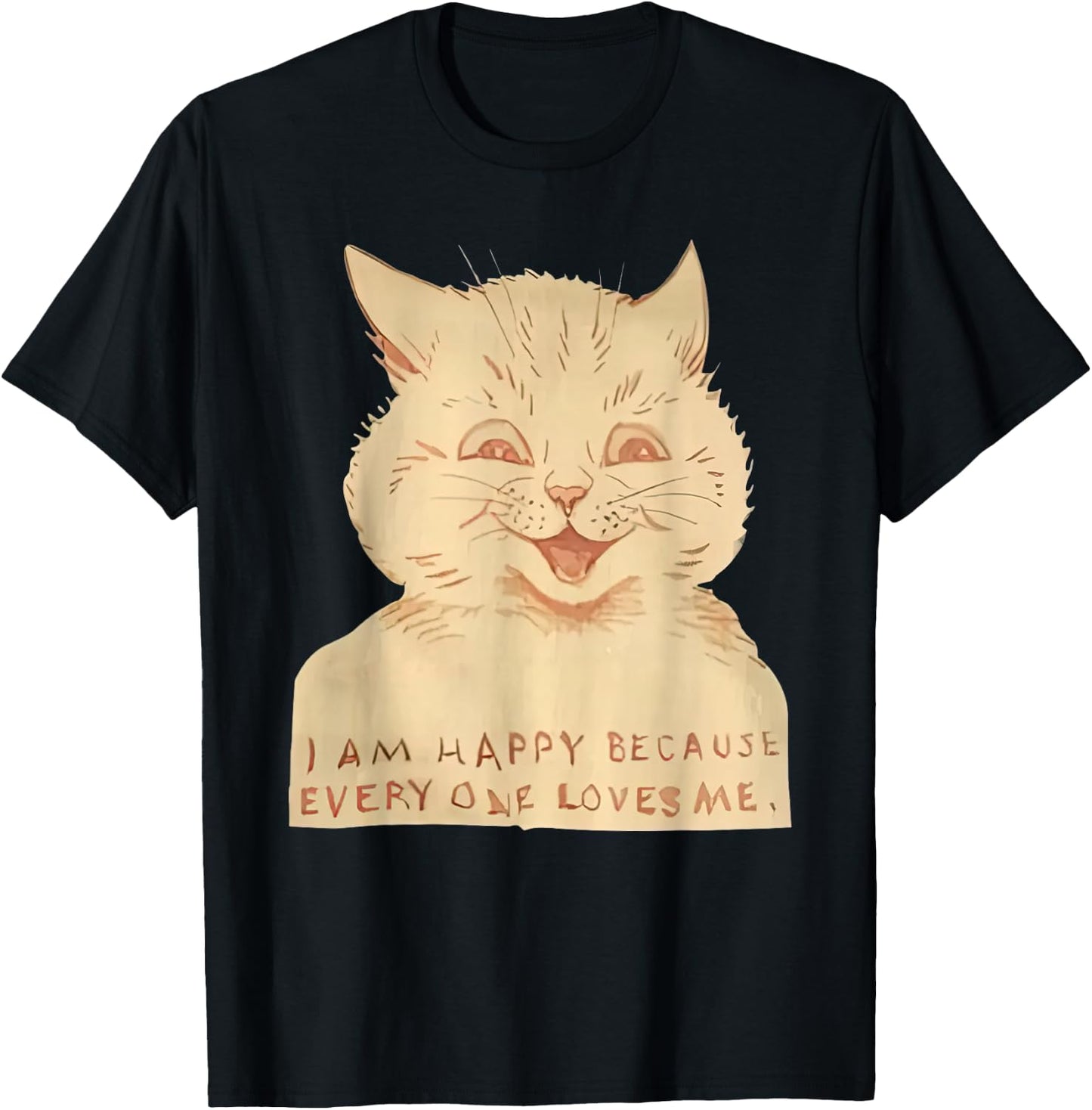 Cat I Am Happy Because Everyone Loves Me T-Shirt - T-Shirt | Black