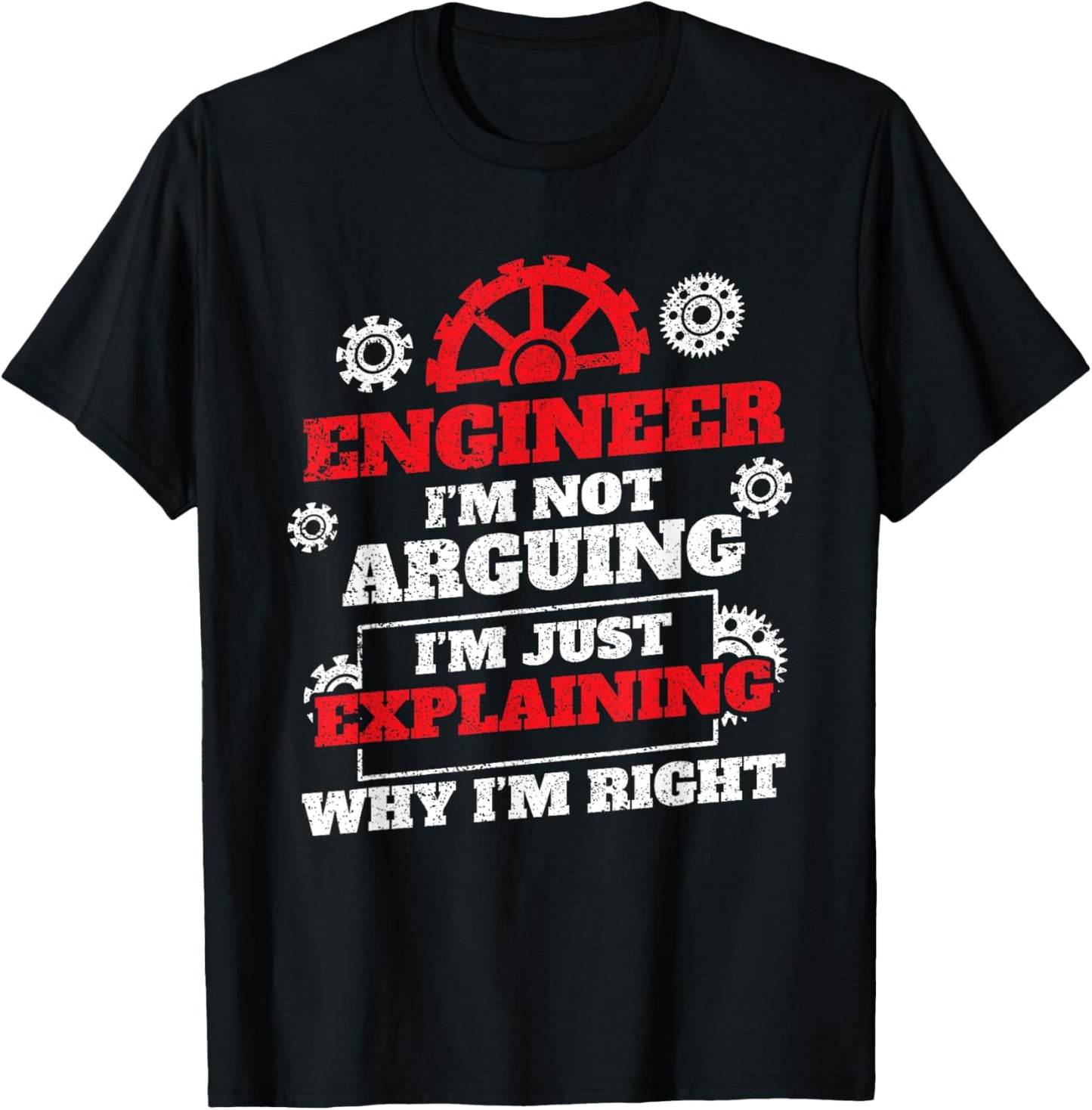 Engineer I'm Not Arguing I'm Just Explaining Why I'm Right T-Shirt - T-Shirt | Black