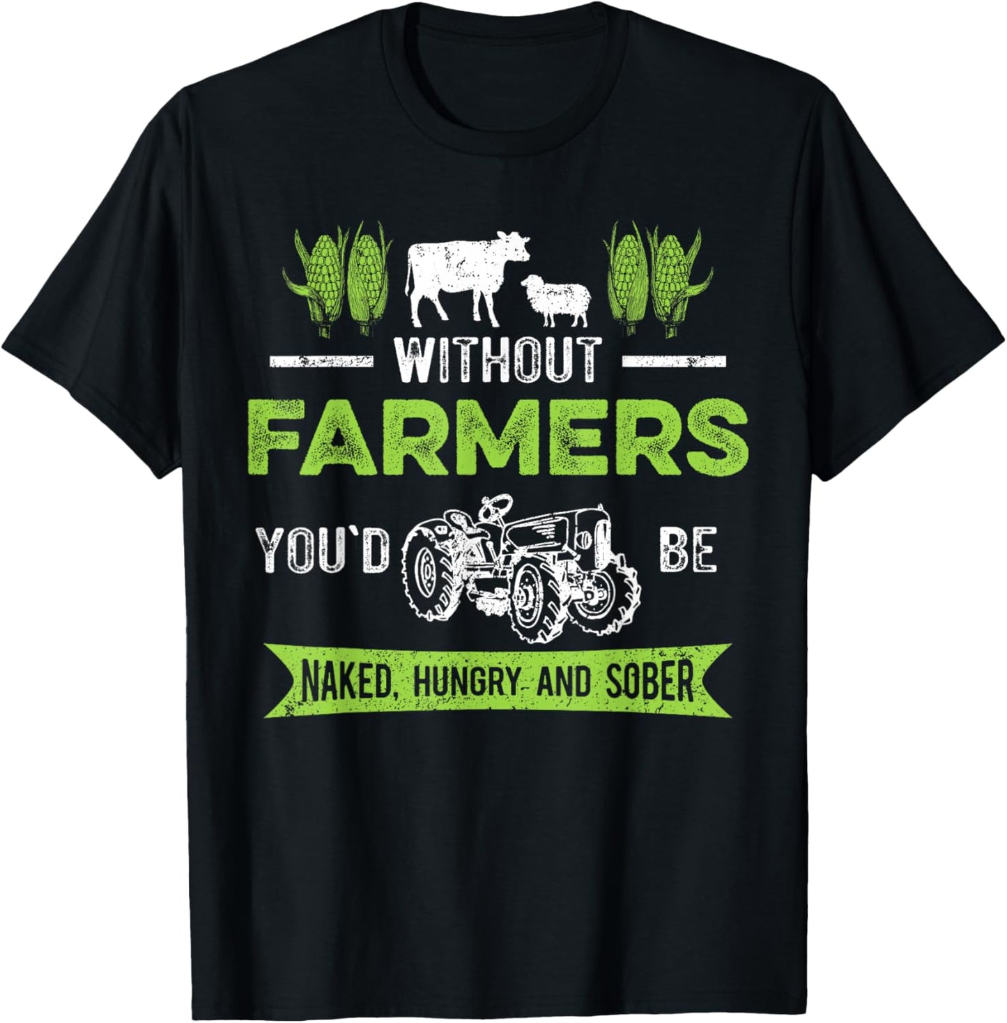 Without Farmers You'd Be Naked Hungry and Sober, Farmer T-Shirt - T-Shirt | Black