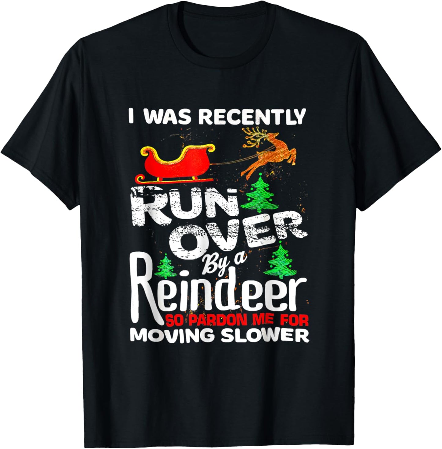 I Was Recently Run Over By A Reindeer Christmas So Pardon T-Shirt - T-Shirt | Black