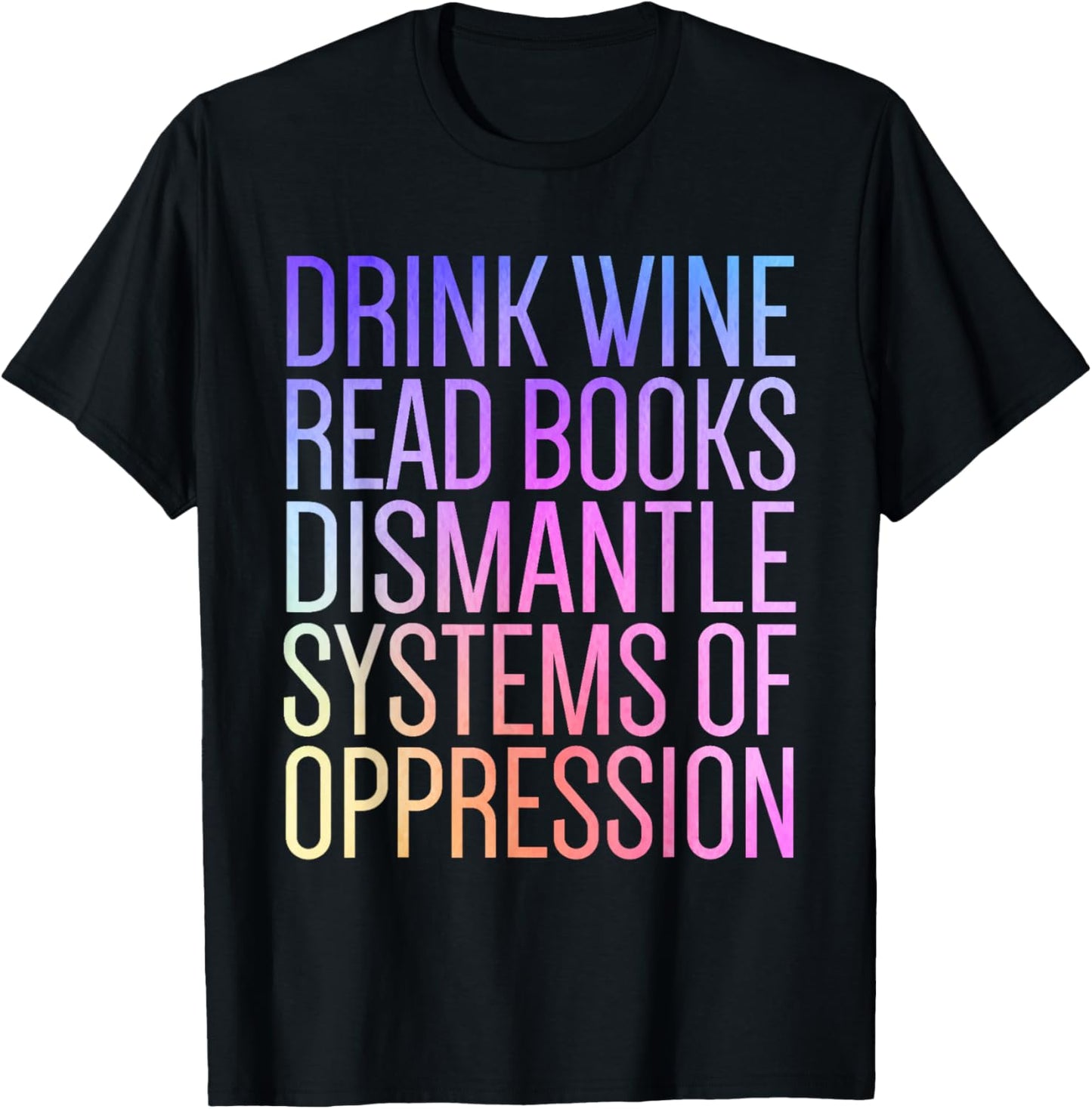 Drink Wine Read Books Dismantle Systems Of Oppression T-Shirt - T-Shirt | Black