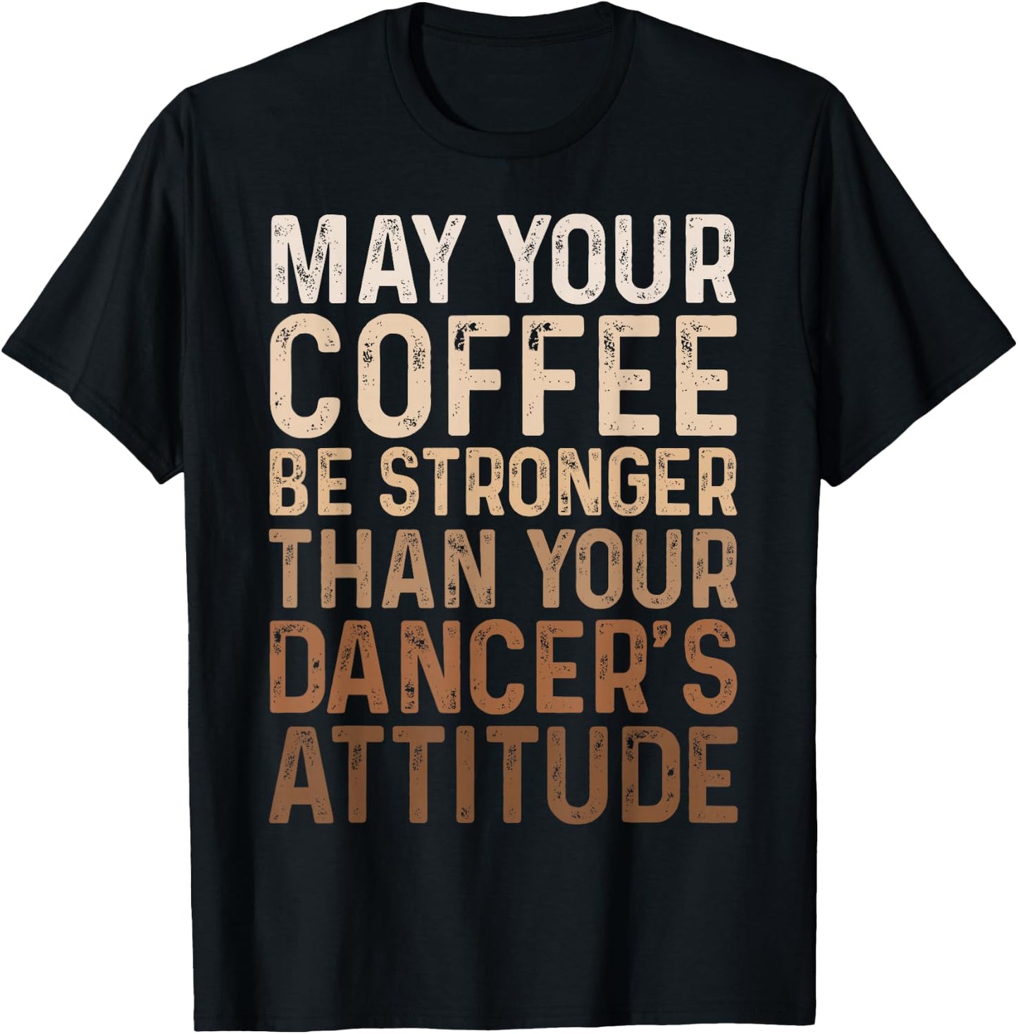 May Your Coffee Be Stronger Than Your Dancer's Attitude T-Shirt - T-Shirt | Black