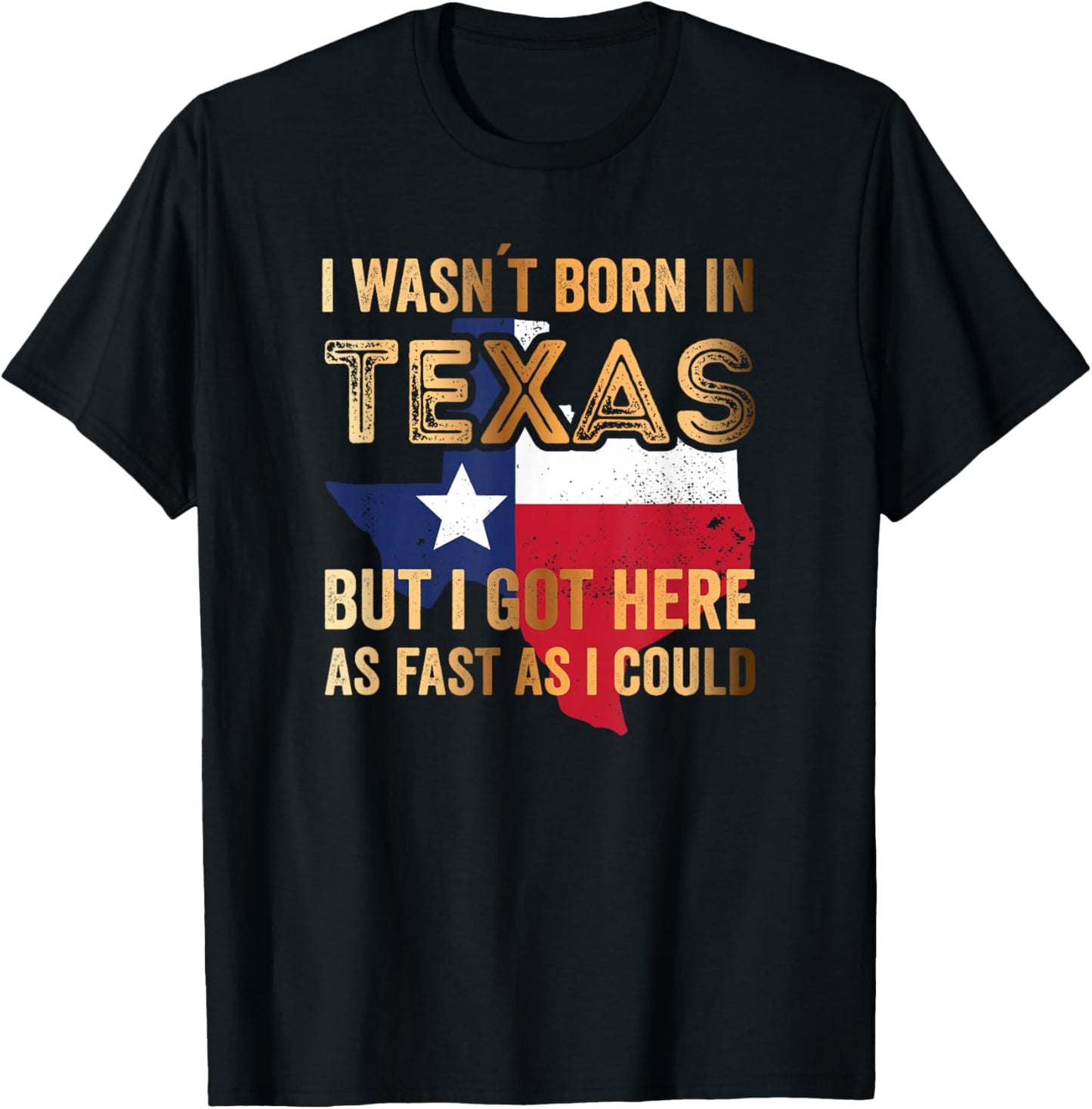 I Wasnt Born in Texas but i got here as Fast as i Could T-Shirt - T-Shirt | Black