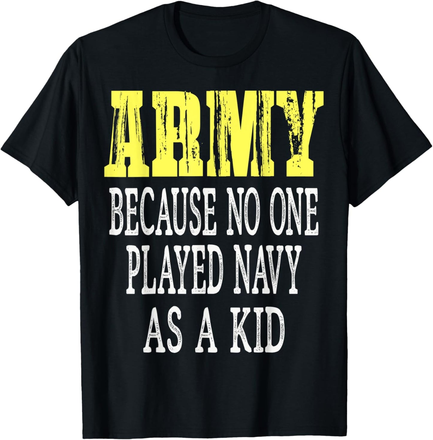 Army Because No One Played Navy As A Kid Funny Army Says T-Shirt - T-Shirt | Black