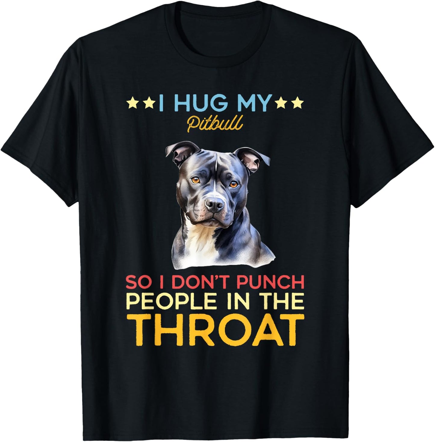 I Hug My Pitbull So I Dont Punch People In The Throat Dog T-Shirt - T-Shirt | Black