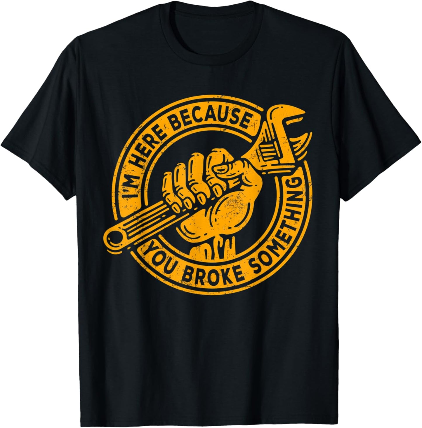 I'm Here Because You Broke Something, Mechanic Handyman T-Shirt - T-Shirt | Black