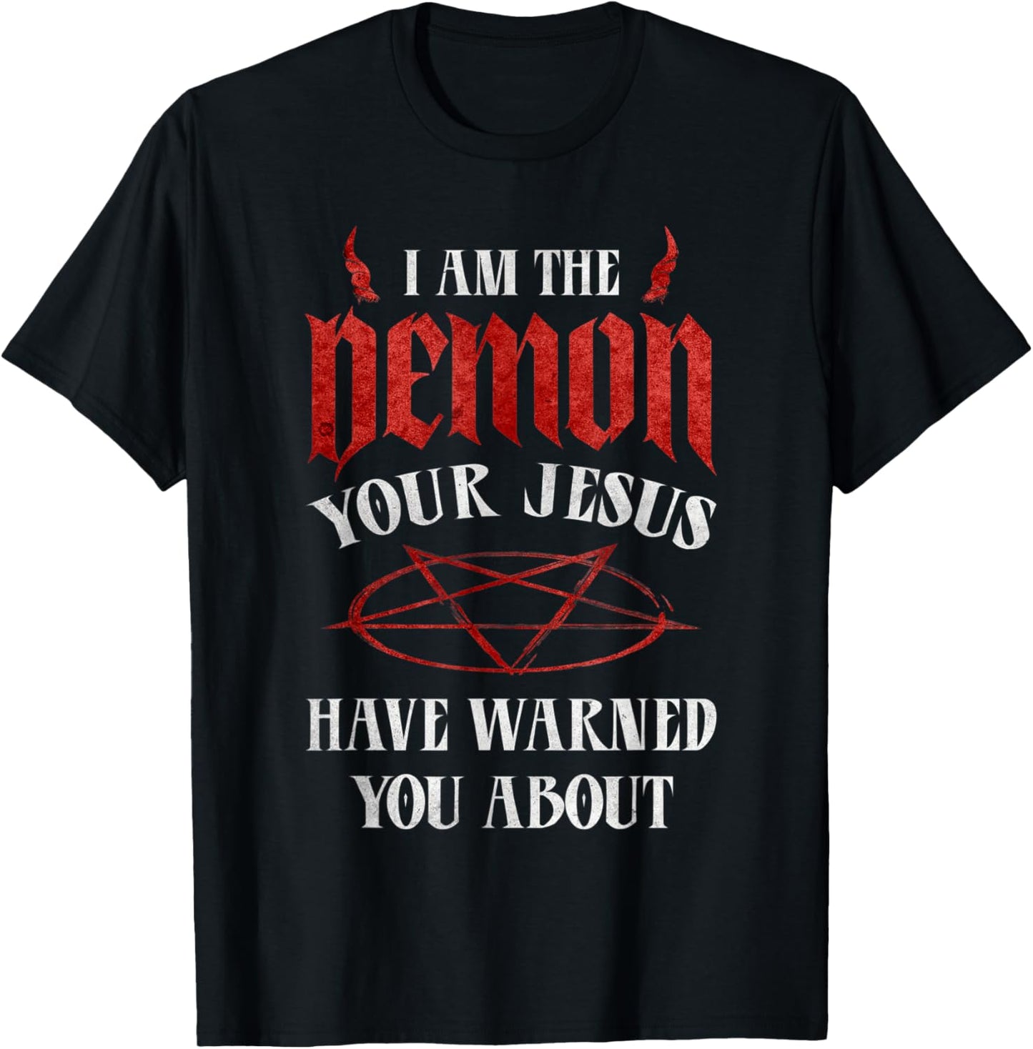 Pentagram I Am The Demon Your Jesus Have Warned You About T-Shirt - T-Shirt | Black