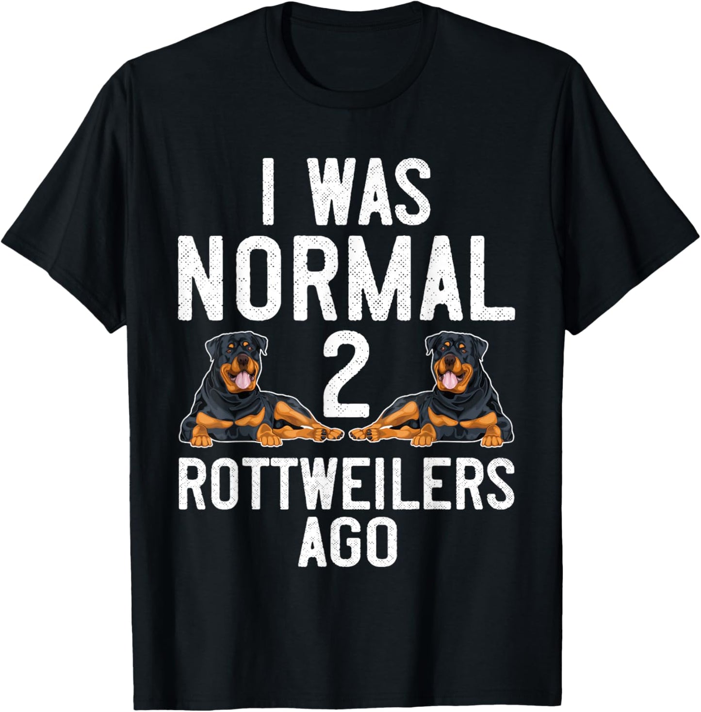 Rottweiler Dog Lover I was Normal 2 Rottweilers Rottie Mom T-Shirt - T-Shirt | Black