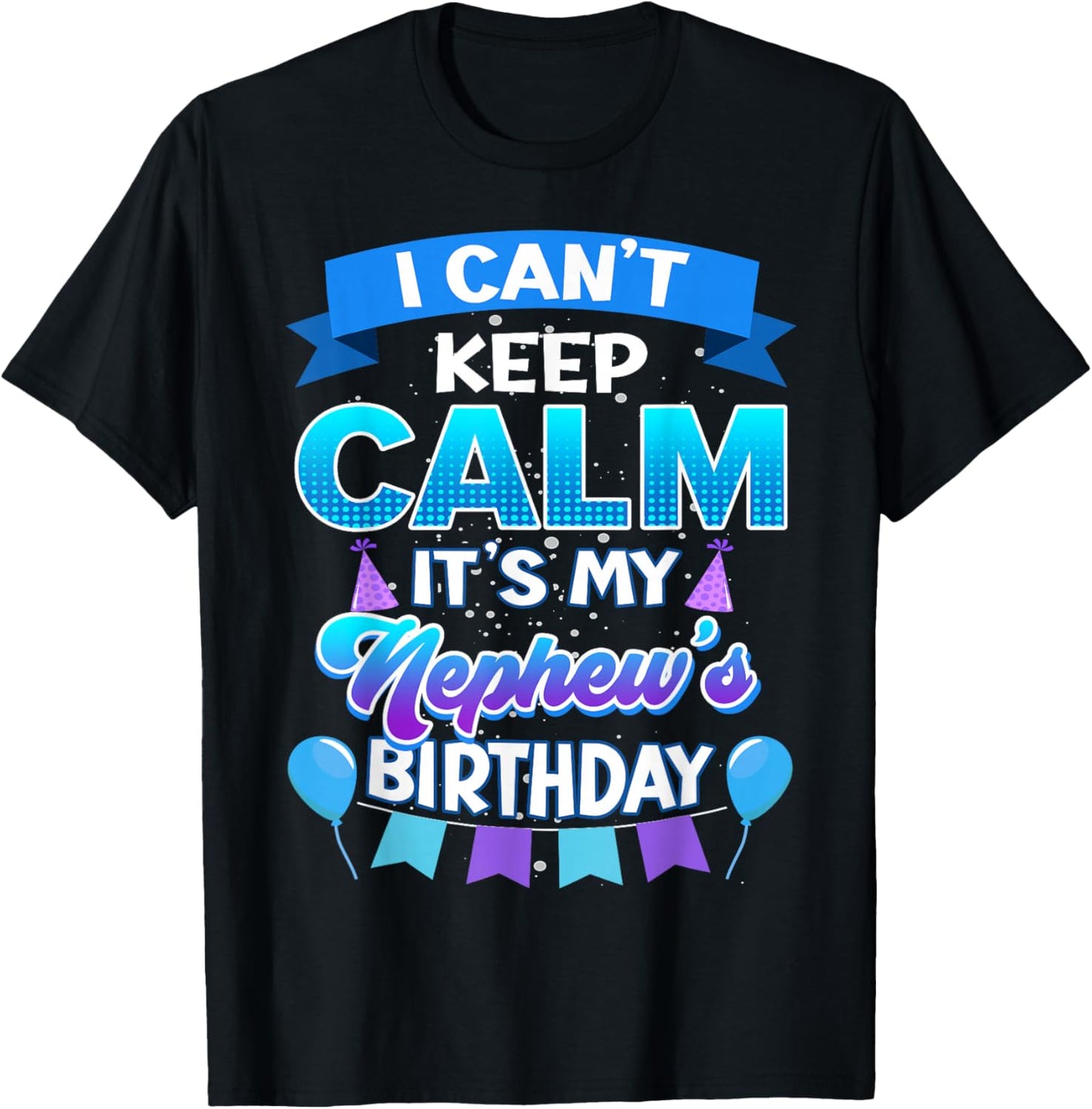 I Cant Keep Calm Its My Nephew Birthday Shirt Bday T-Shirt - T-Shirt | Black