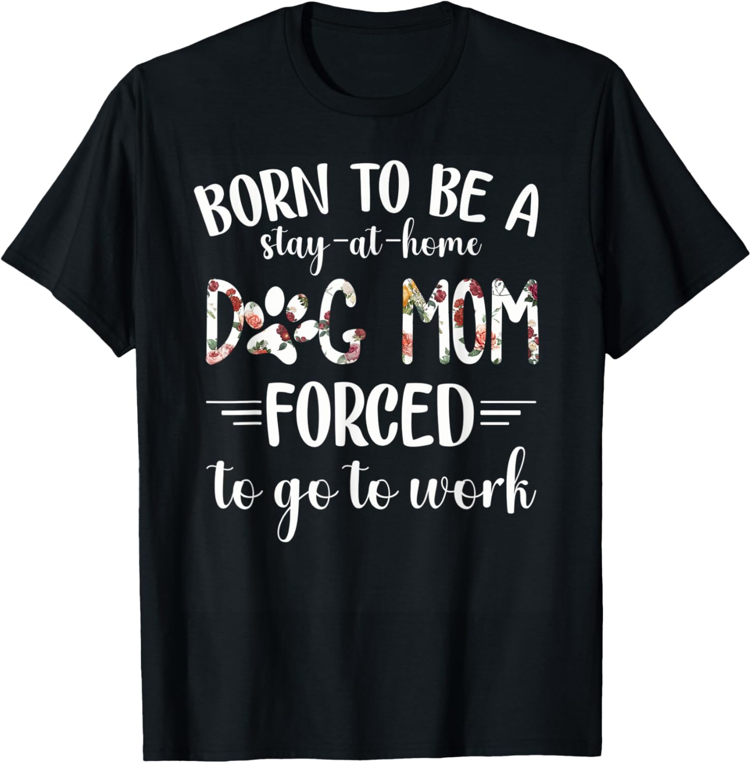 Born To Be A Stay At Home Dog Mom Forced To Go To Work T-Shirt - T-Shirt | Black