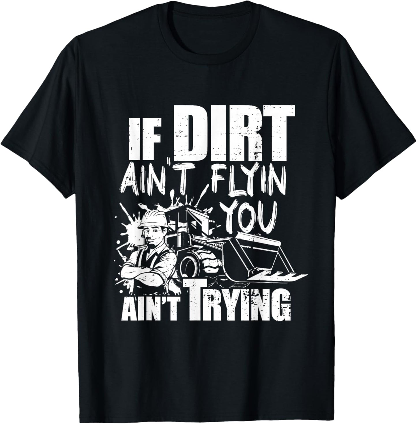 If Dirt Ain't Flyin - You Ain't Tryin - Bulldozer Operator T-Shirt - T-Shirt | Black