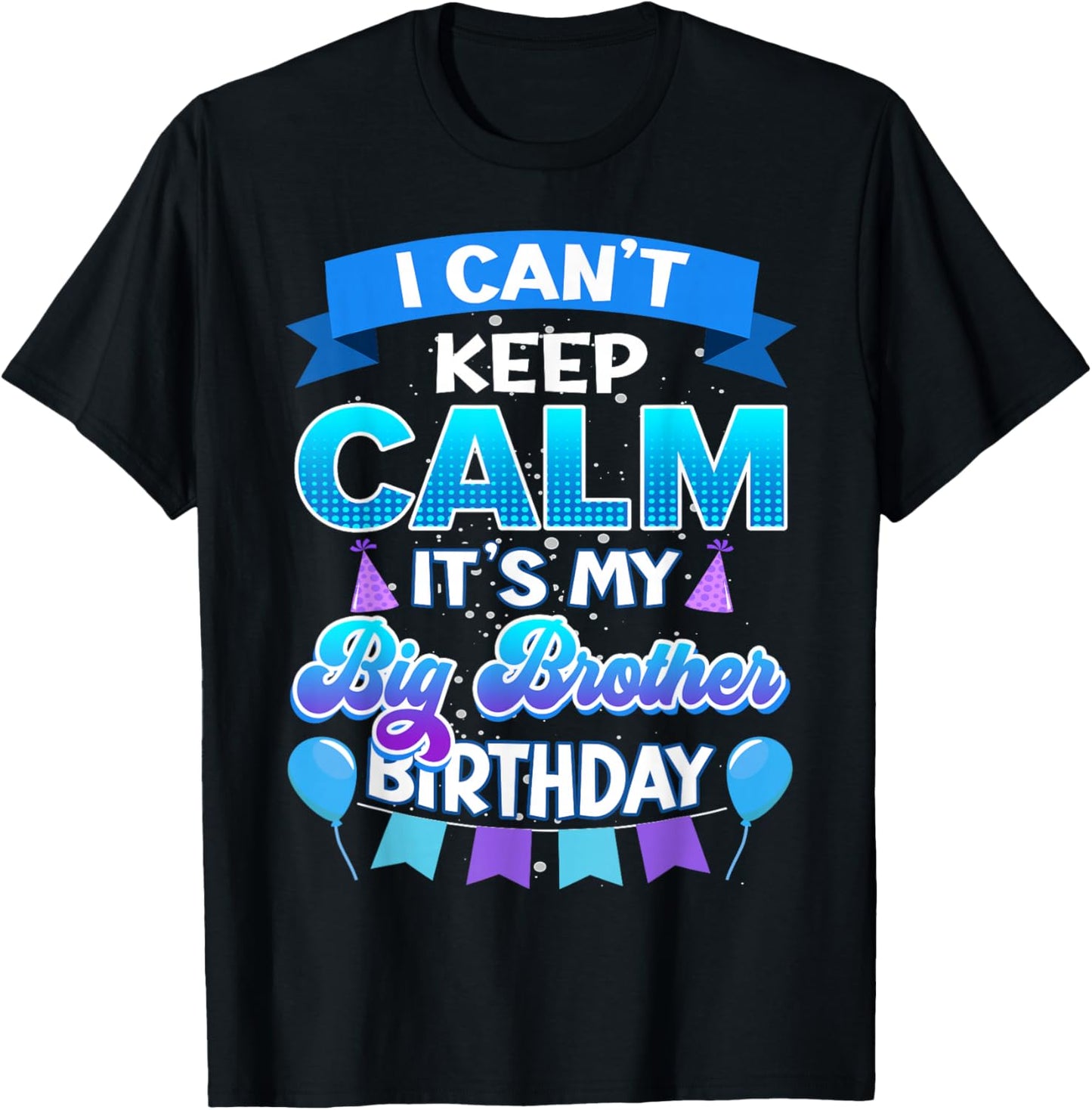 I Cant Keep Calm Its My Big Brother Birthday Shirt Bday T-Shirt - T-Shirt | Black