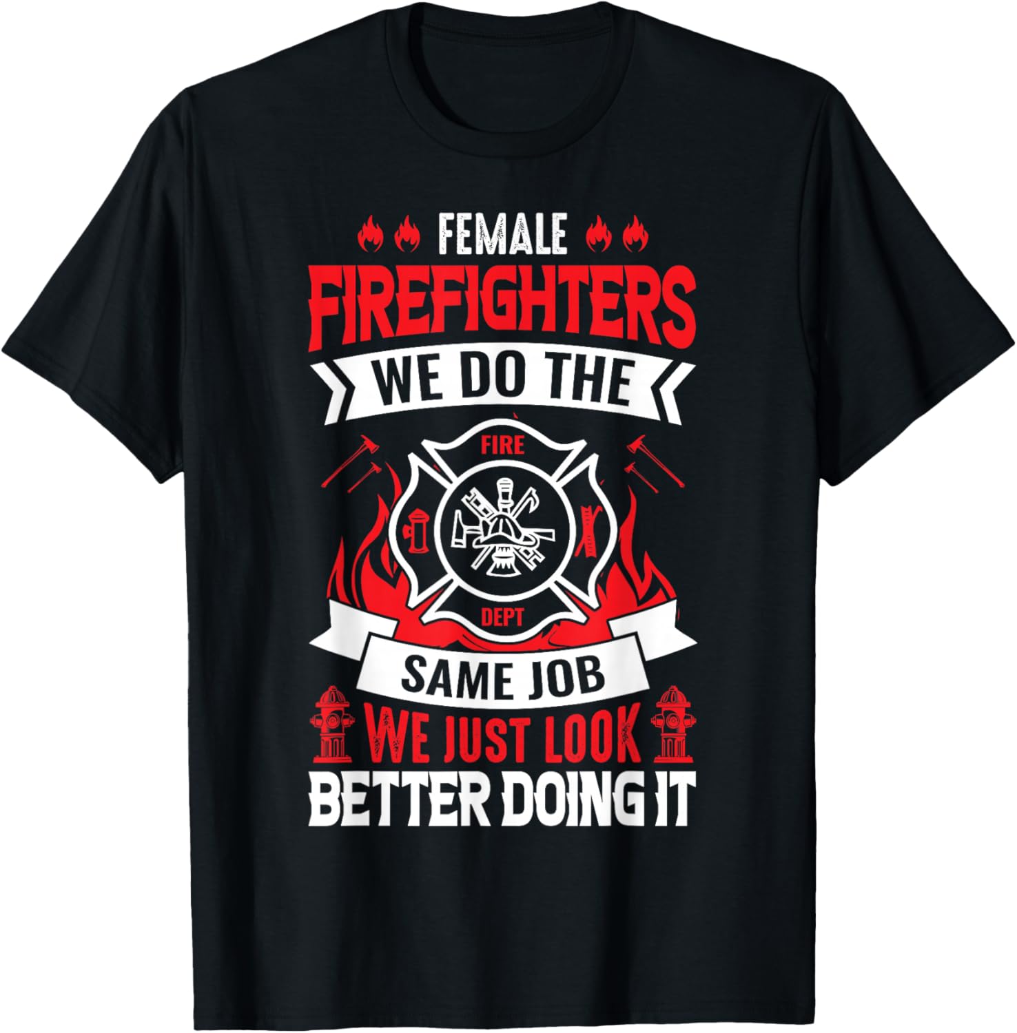 Female Firefighter We Do The Same Job We Just Look Better T-Shirt - T-Shirt | Black
