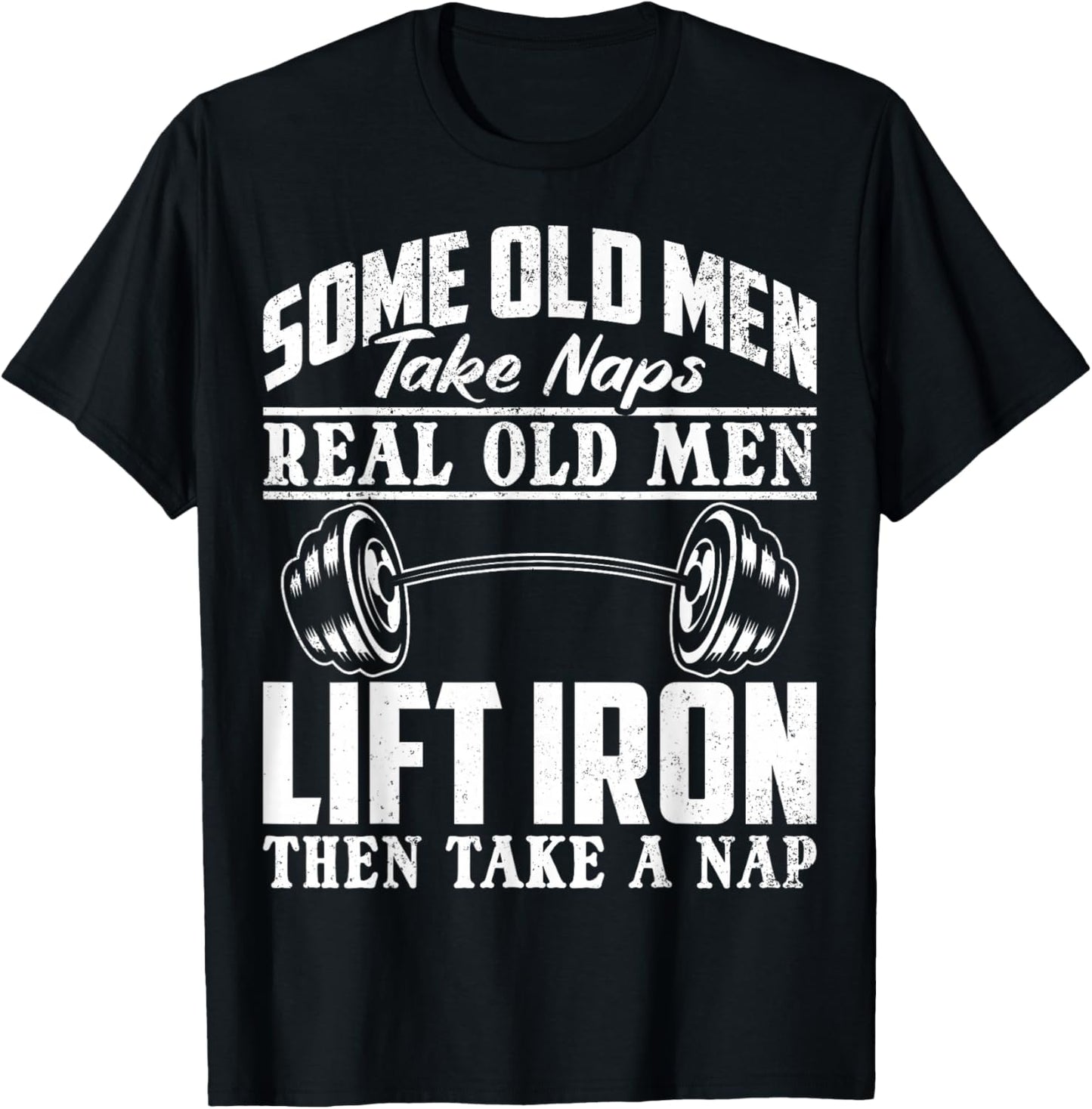 Funny Gym Rats Some Old Men Take Naps Real Old Men Lift Iron T-Shirt - T-Shirt | Black
