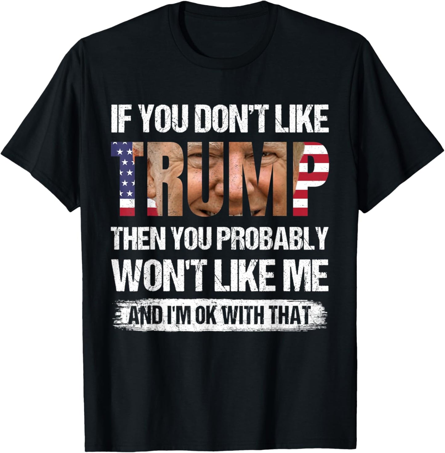 If You Don't Like Trump Then You Probably Won't Like Me T-Shirt - T-Shirt | Black