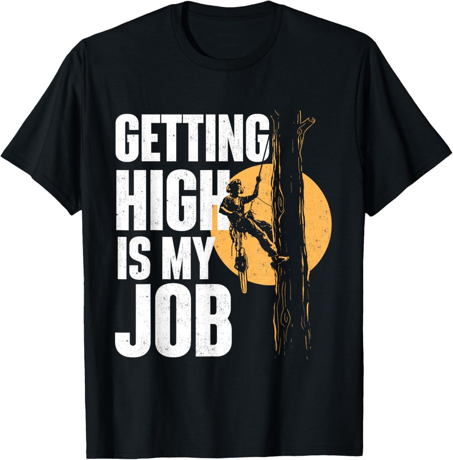 Getting High is My Job - Arborist Tree Surgeon Lumberjack T-Shirt - T-Shirt | Black
