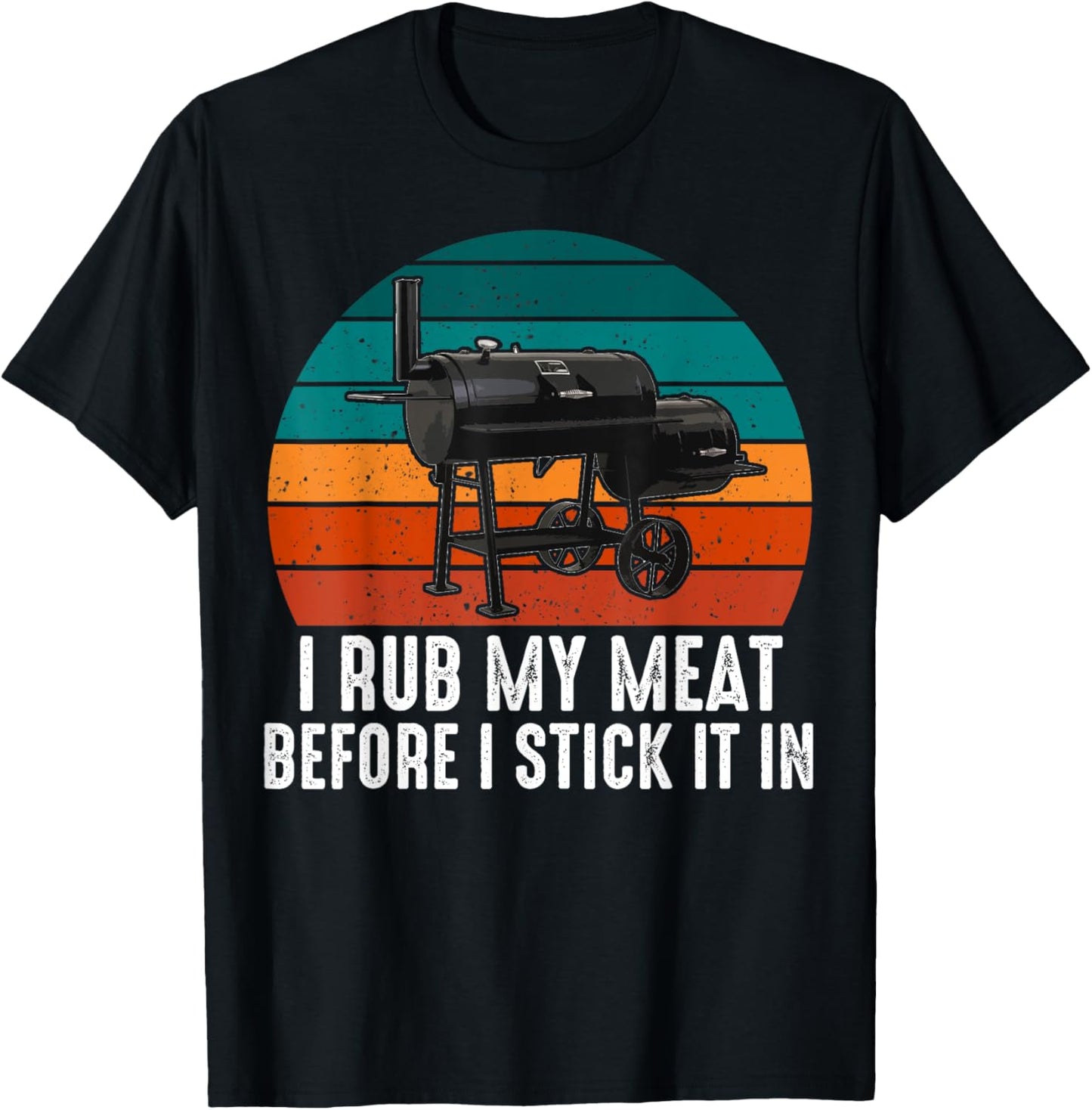 BBQ Dad I Rub My Meat Before I Stick It In Offset Smoker Pit T-Shirt - T-Shirt | Black