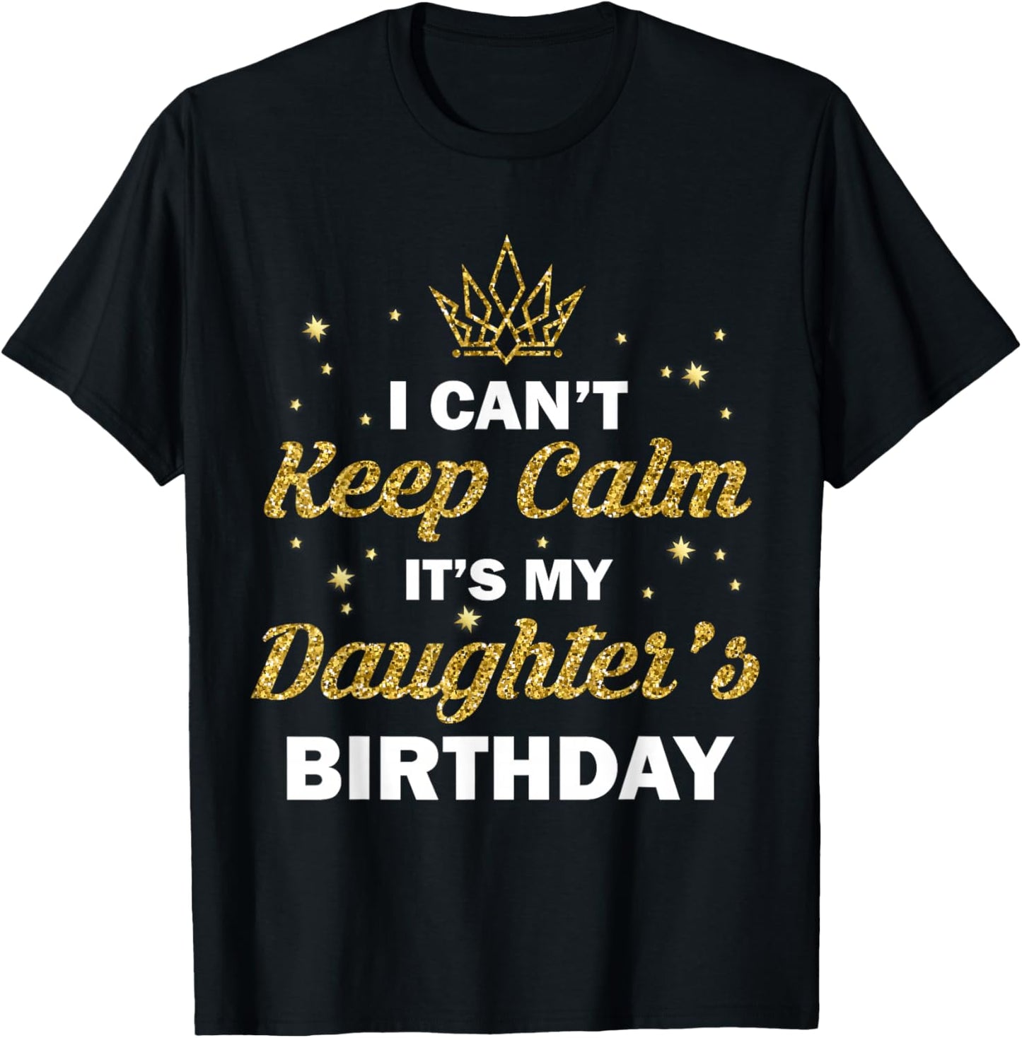 I Can't Keep Calm It's My Daughter's Birthday B-Day Girls T-Shirt - T-Shirt | Black