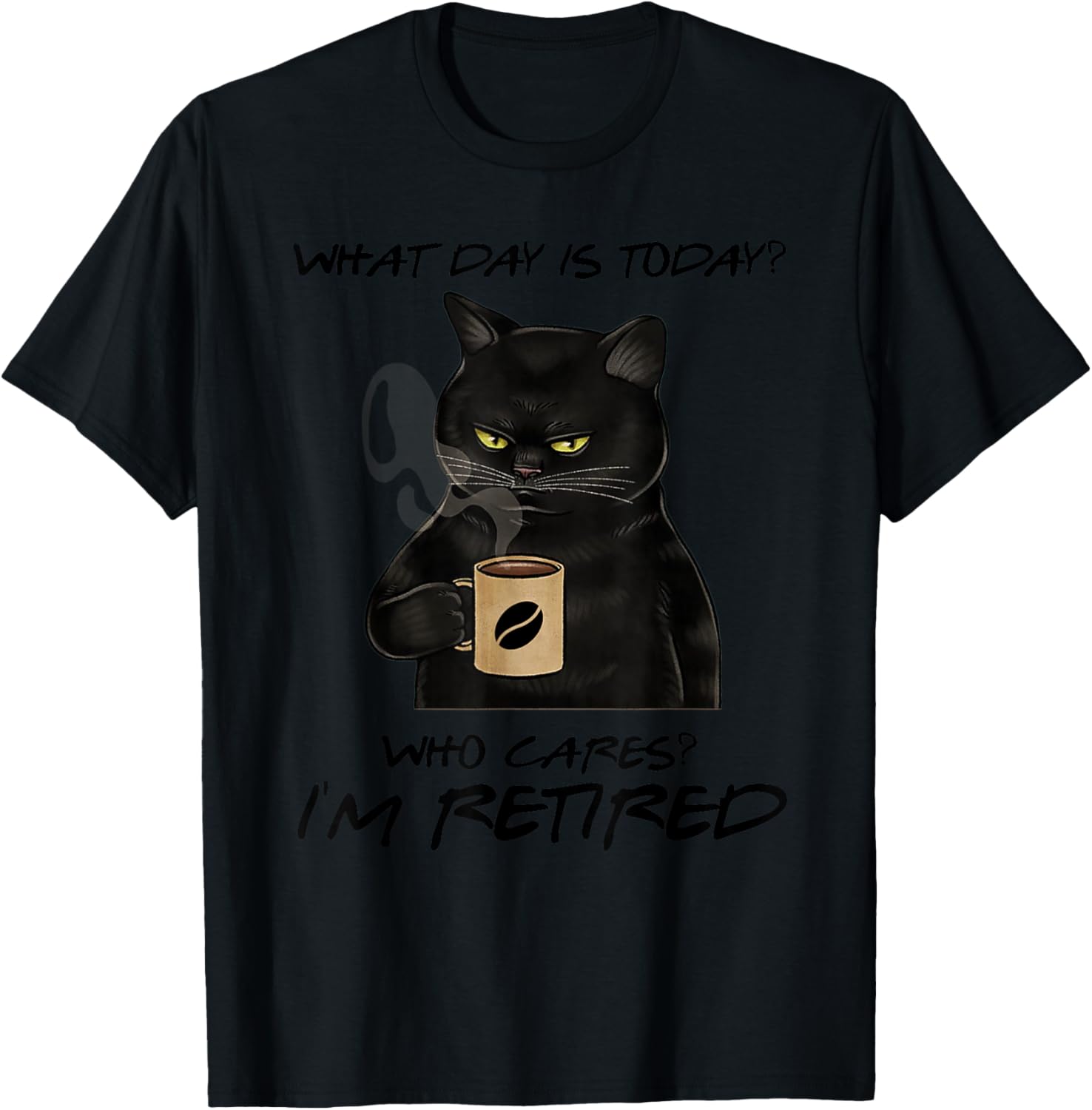 What Day Is Today Who Cares I'm Retired Cat Coffee T-Shirt - T-Shirt | Black