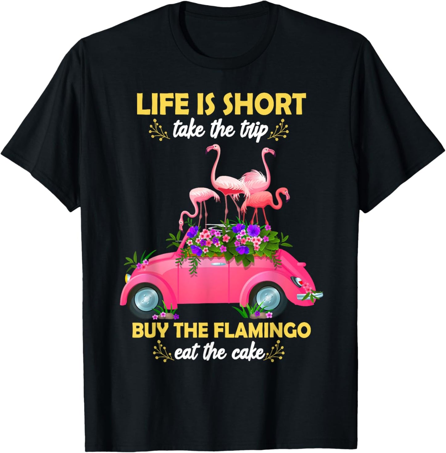 Life Is Short Take The Trip Buy The Flamingo Funny Flamingo T-Shirt - T-Shirt | Black