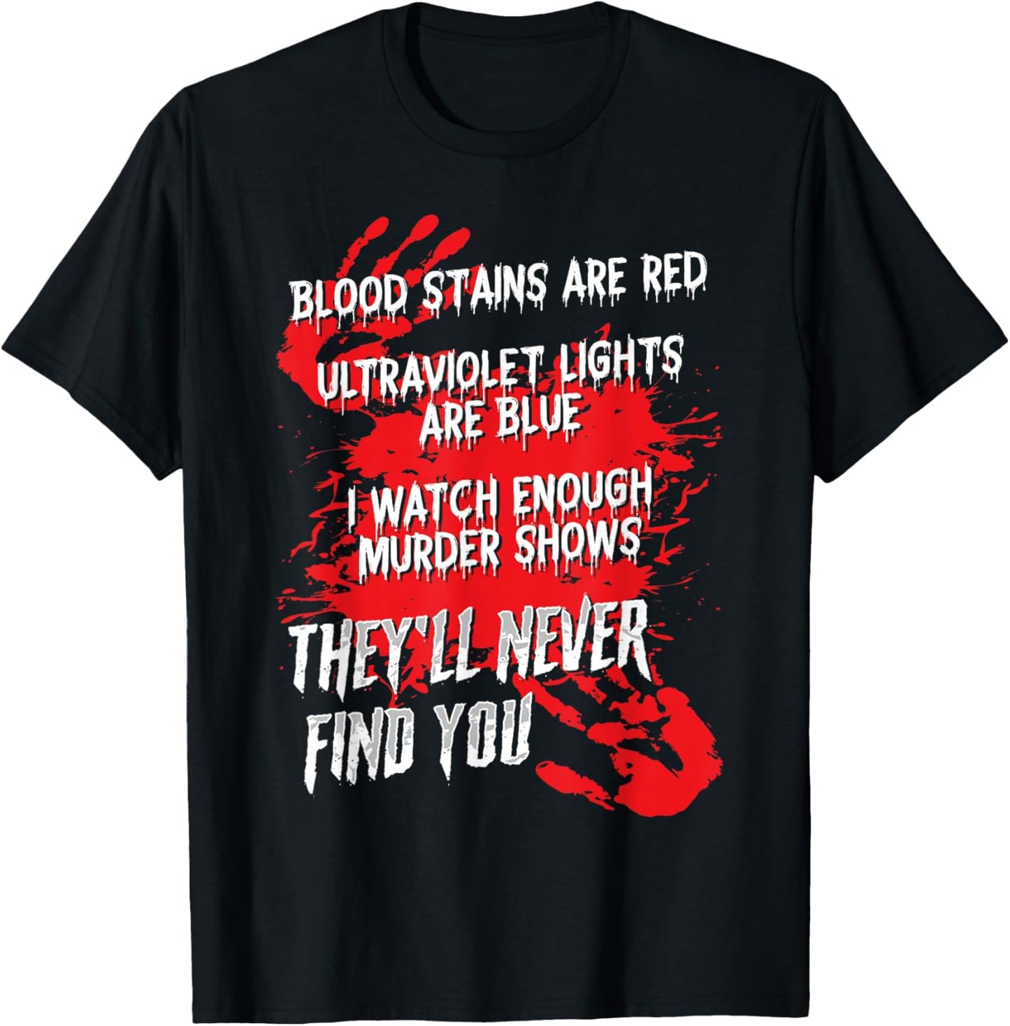Blood Stains Red Ultraviolet Lights Blue They Never Find You T-Shirt - T-Shirt | Black