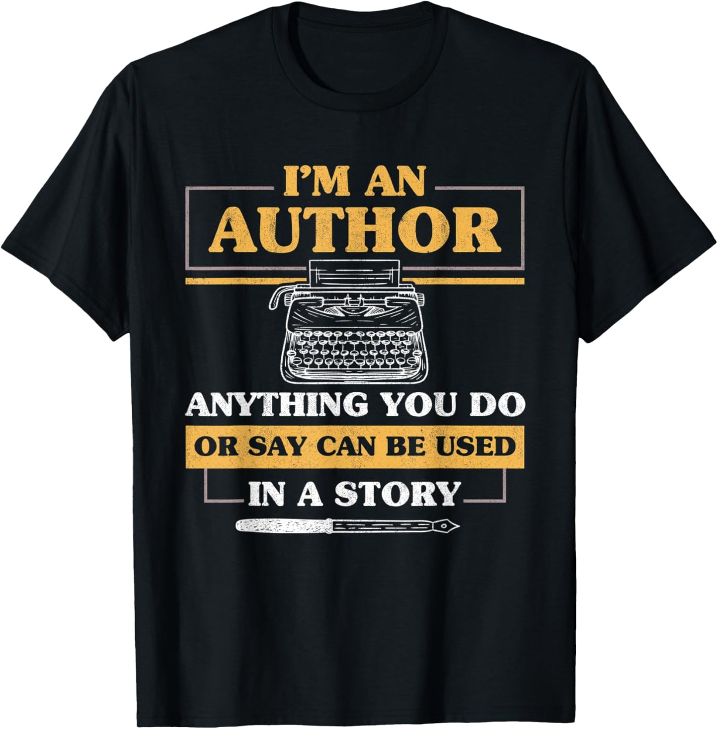 I'm An Author Anthing You Say Or Do Can Be Used Writer T-Shirt - T-Shirt | Black