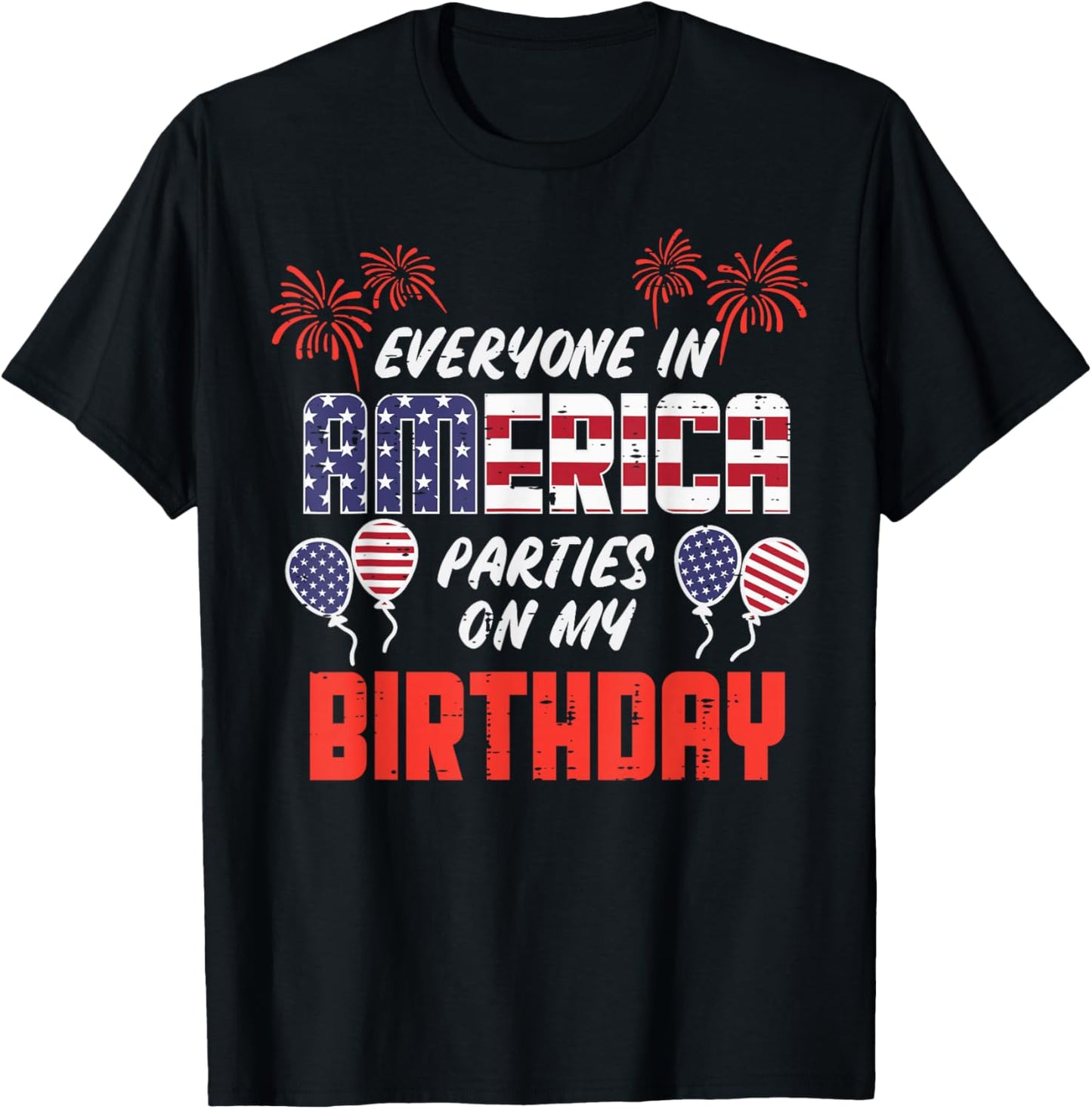 Everyone In America Parties On My Birthday July 4th Patriot T-Shirt - T-Shirt | Black