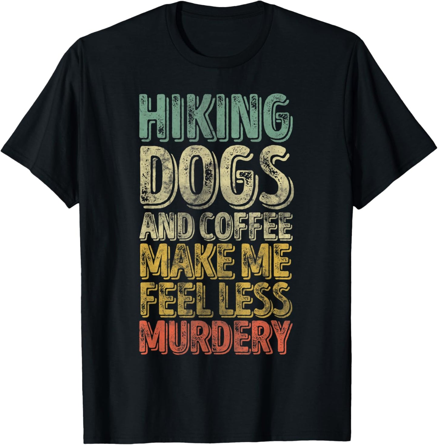 Hiking Dogs And Coffee Make Me Feel Less Murdery T-Shirt - T-Shirt | Black