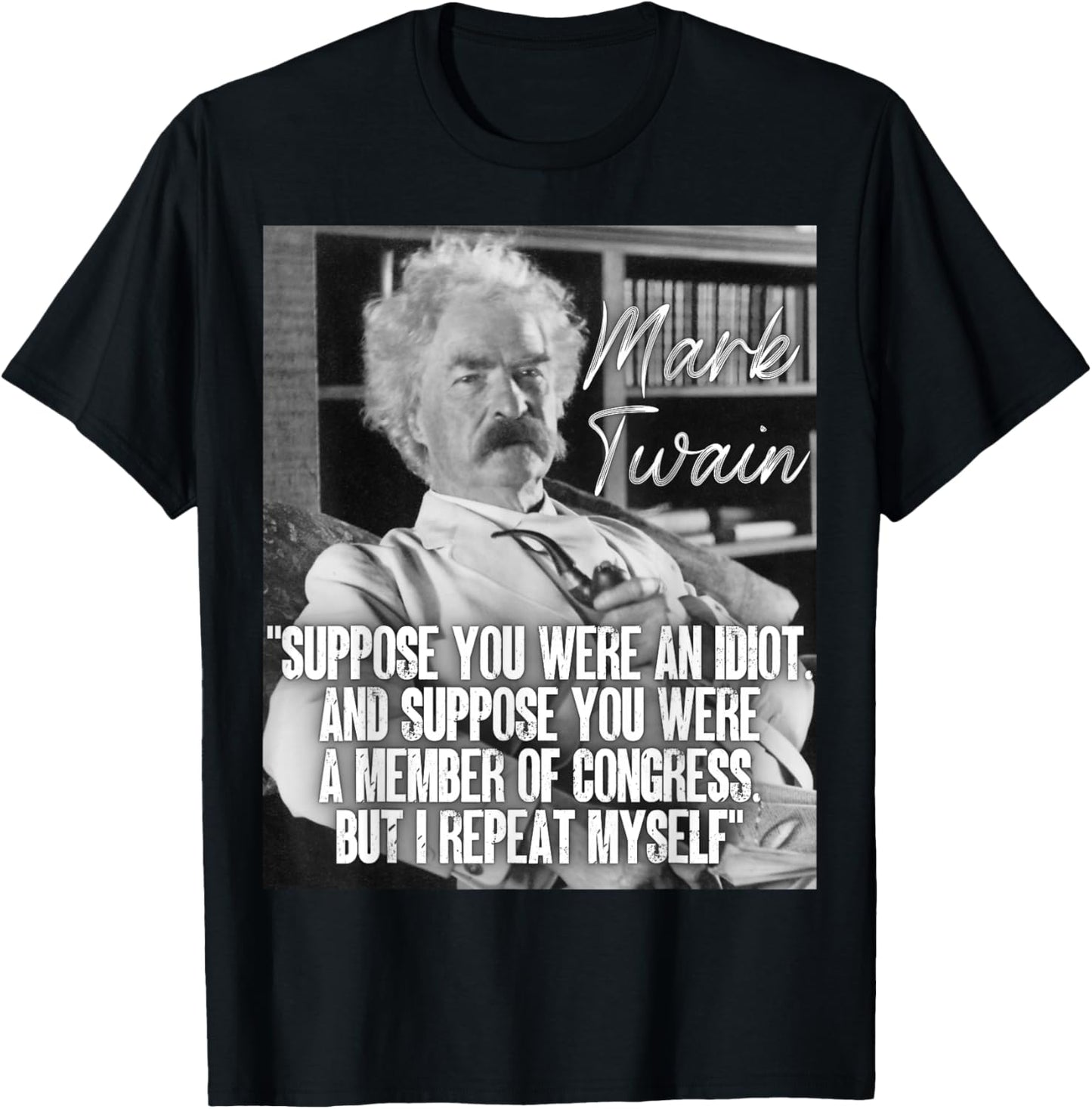 Mark Twain Quote Suppose You Were An Idiot Congress I Repeat T-Shirt - T-Shirt | Black