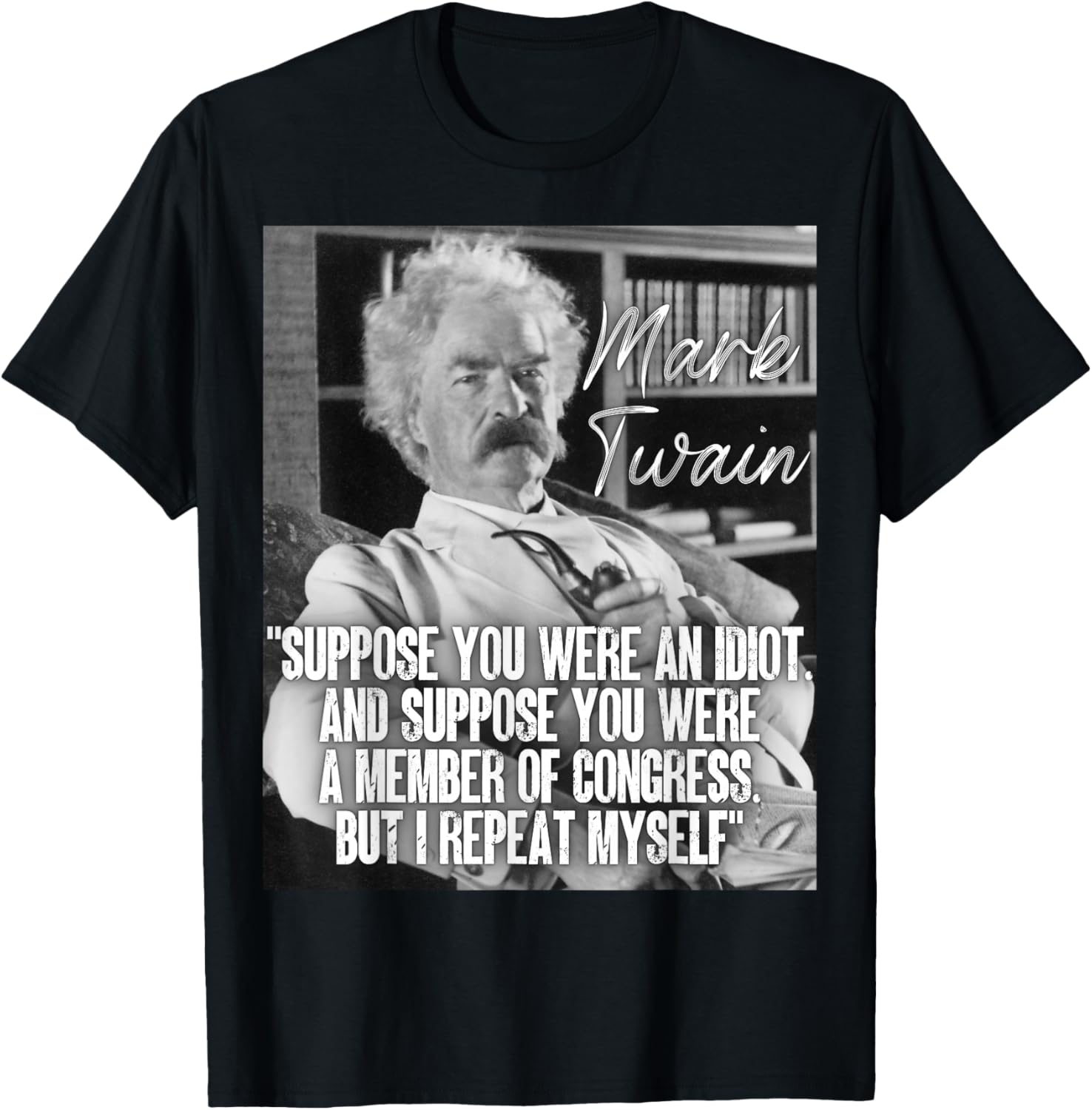 Mark Twain Quote Suppose You Were An Idiot Congress I Repeat T-Shirt - T-Shirt | Black