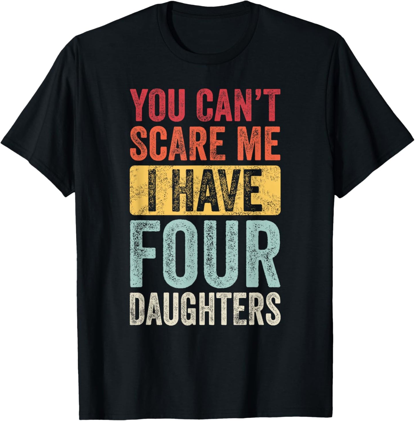 You Can't Scare Me I Have Four Daughters, Funny Dad Father T-Shirt - T-Shirt | Black