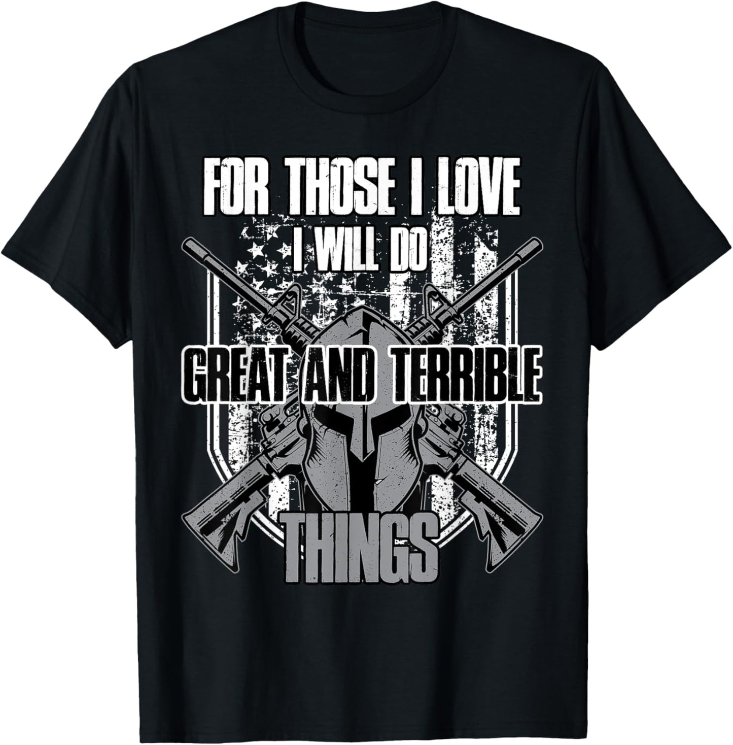 For Those I Love I Will Do Great And Terrible Things T-Shirt - T-Shirt | Black
