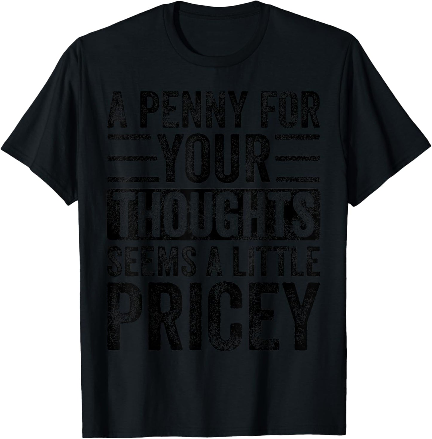 A Penny For Your Thoughts Seems A Little Pricey, Funny Quote T-Shirt - T-Shirt | Black