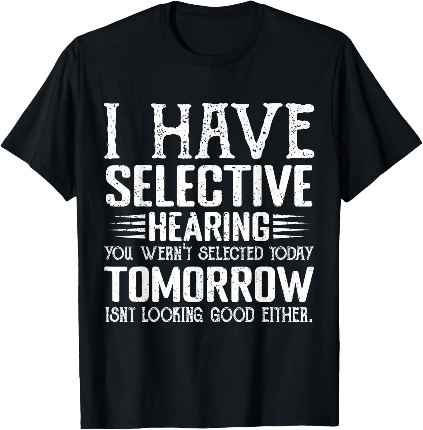 I Have Selective Hearing You Weren't Selected Today Funny T-Shirt - T-Shirt | Black