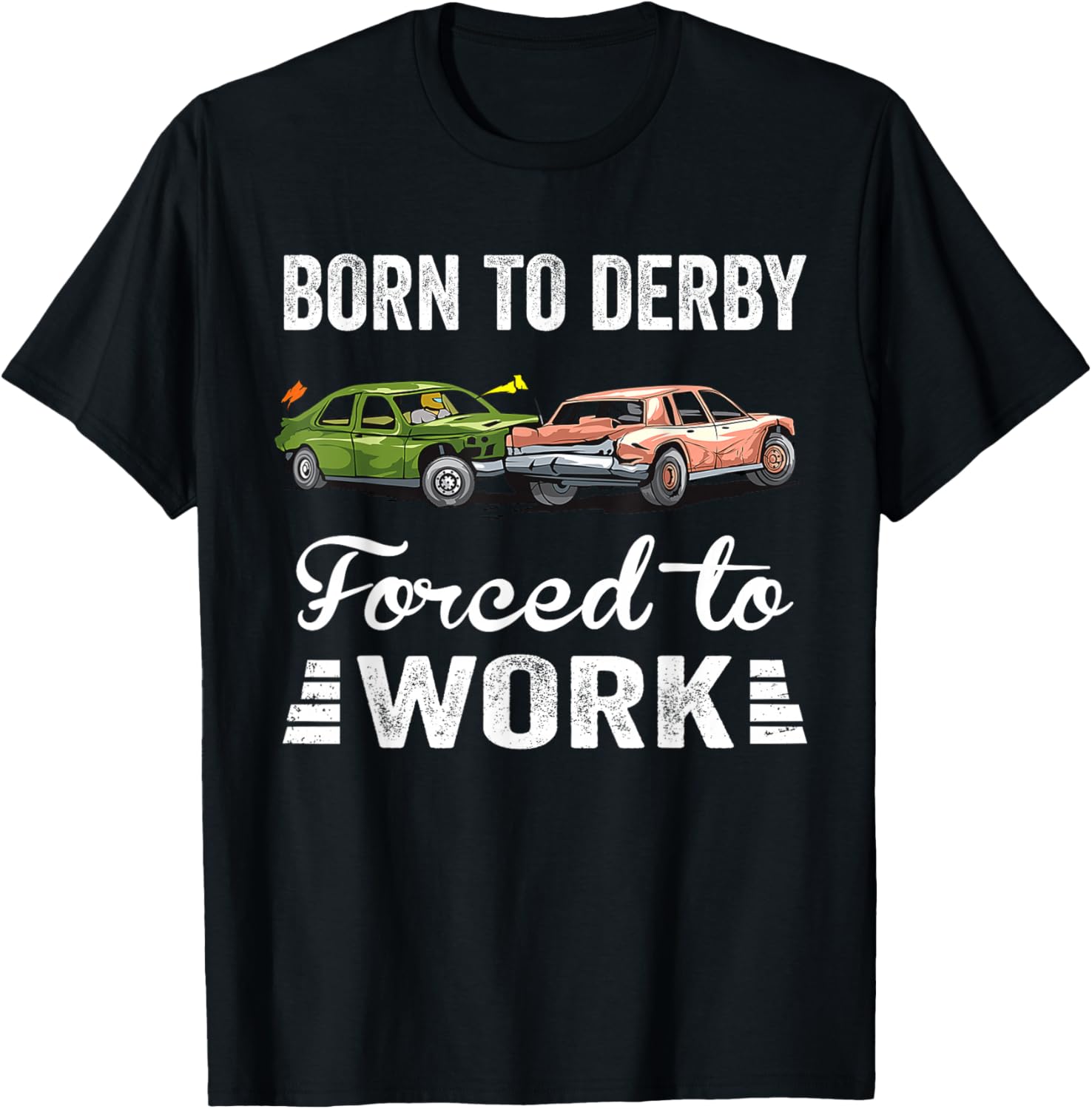 Born To Derby Forced To Work Funny Demolition Derby T-Shirt - T-Shirt | Black