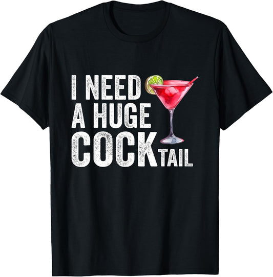 I Need a Huge COCKtail Funny T-Shirt - T-Shirt | Black