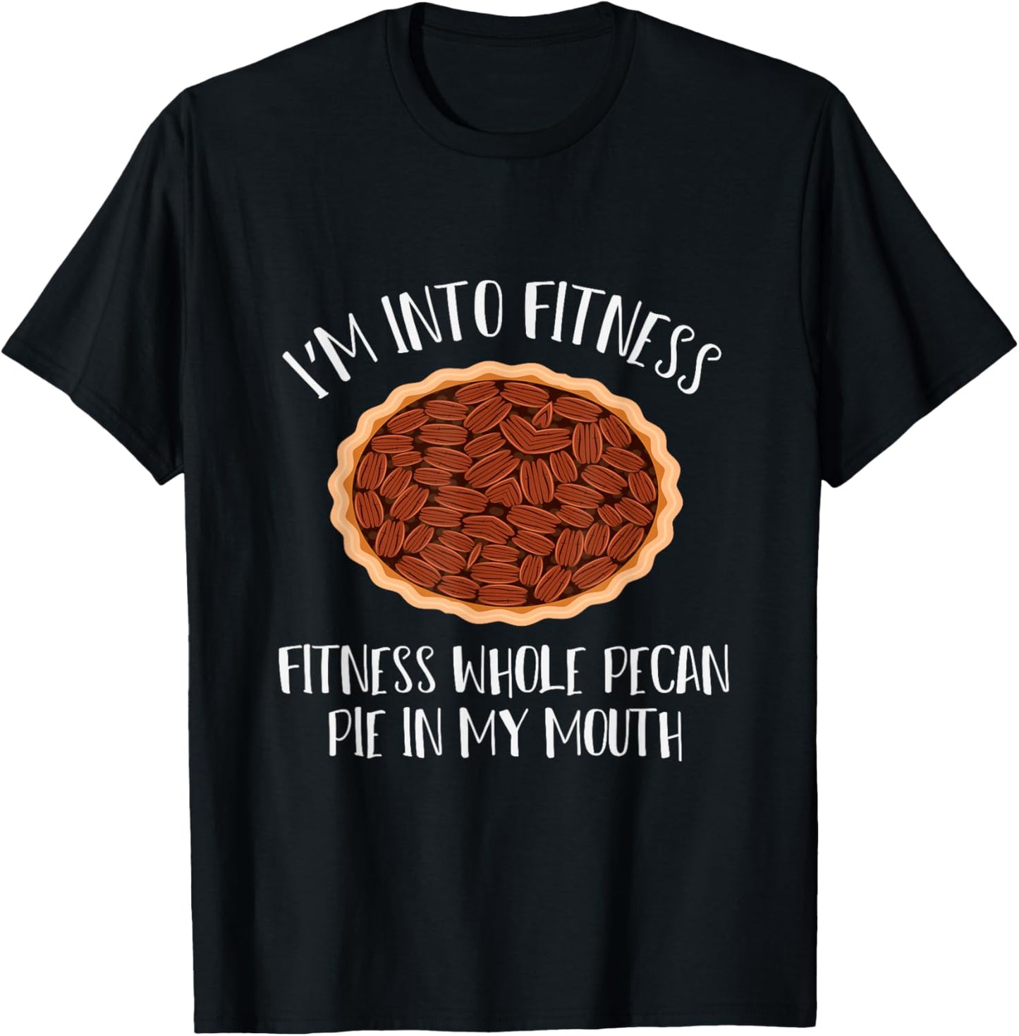 I'm into Fitness, Fitness whole pecan pie in my mouth T-Shirt - T-Shirt | Black