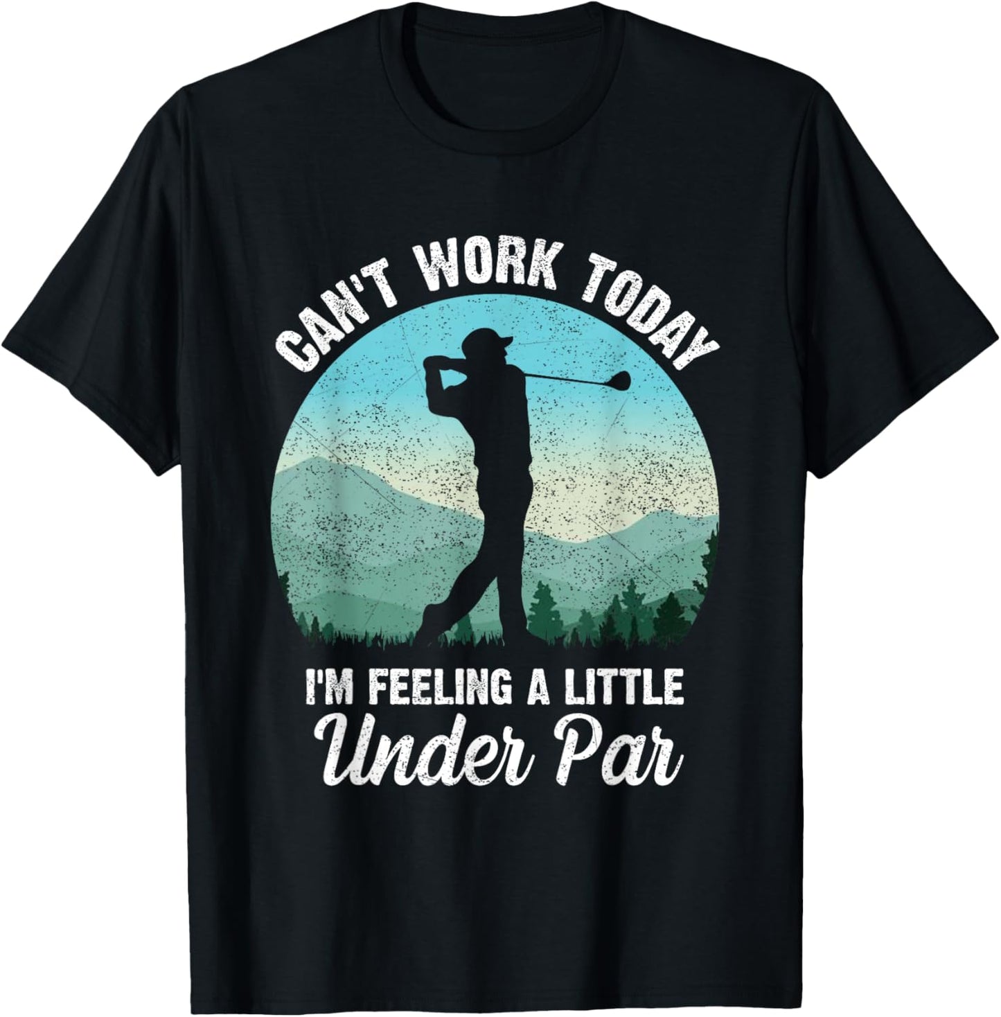 Can't Work Today I'm Feeling a Little Under Par- Golf Golfer T-Shirt - T-Shirt | Black